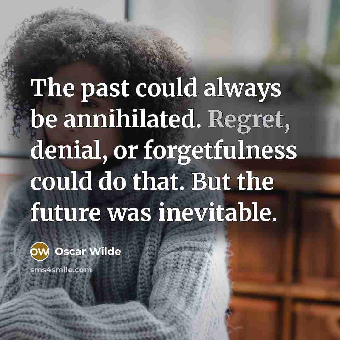 “The past could always be annihilated. Regret, denial, or forgetfulness…” quote by Oscar Wilde