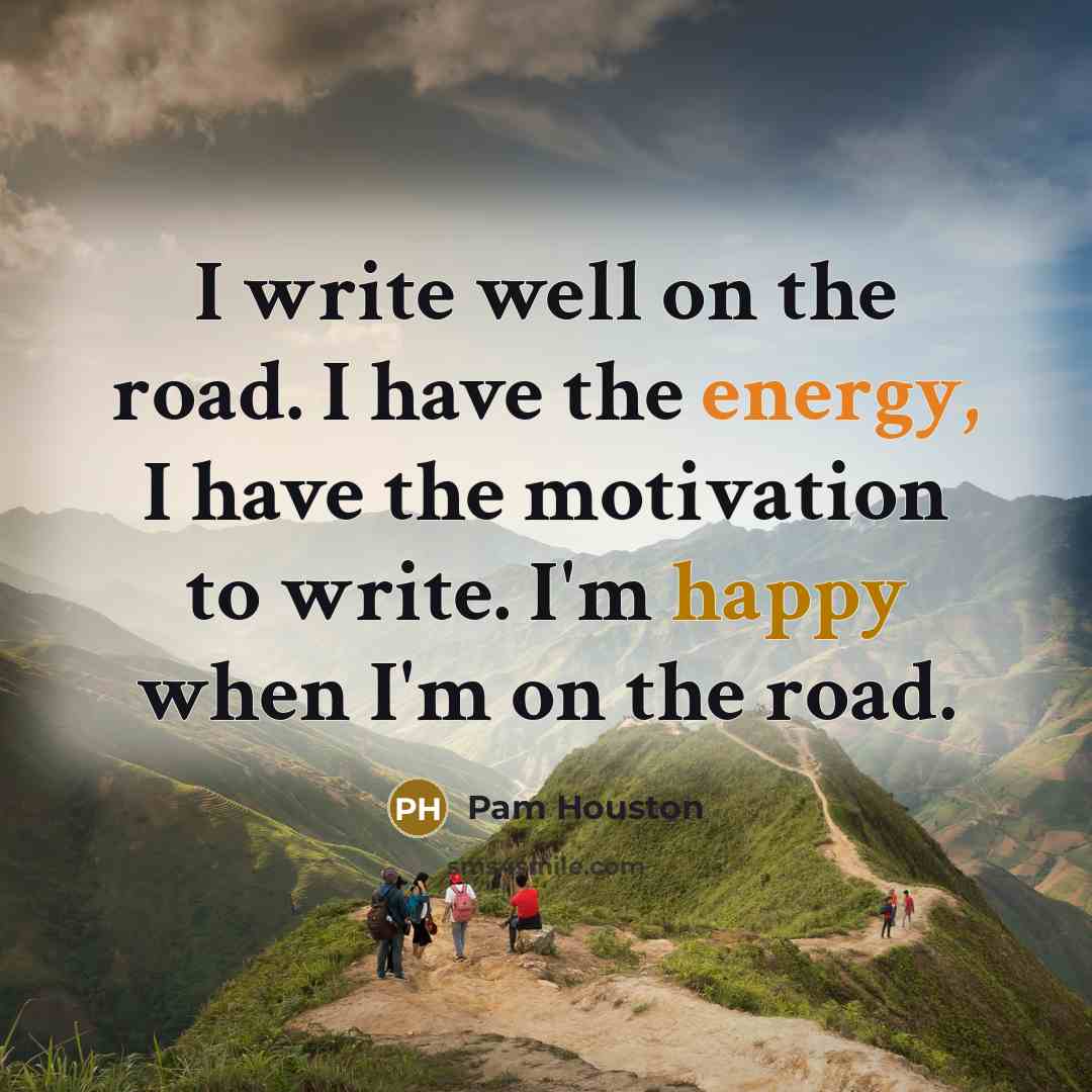 “I write well on the road. I have the energy,…” quote by Pam Houston