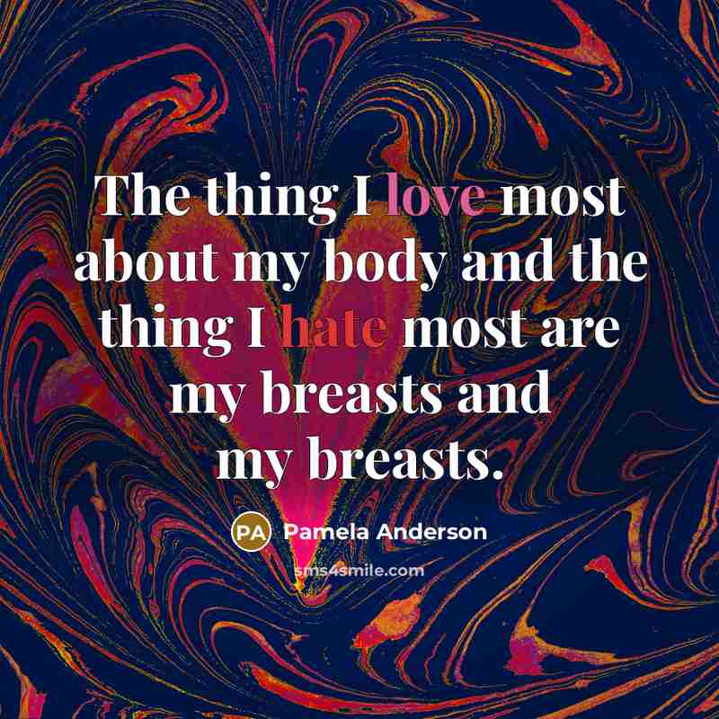 “The thing I love most about my body and the thing I hate most are my breasts and my breasts.” quote by Pamela Anderson