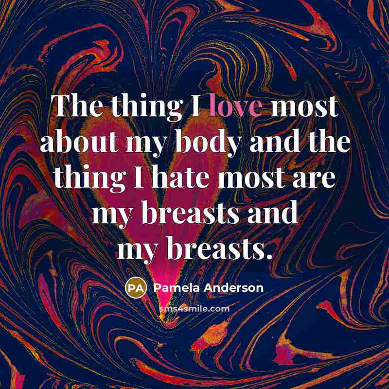 “The thing I love most about my body and the…” quote by Pamela Anderson