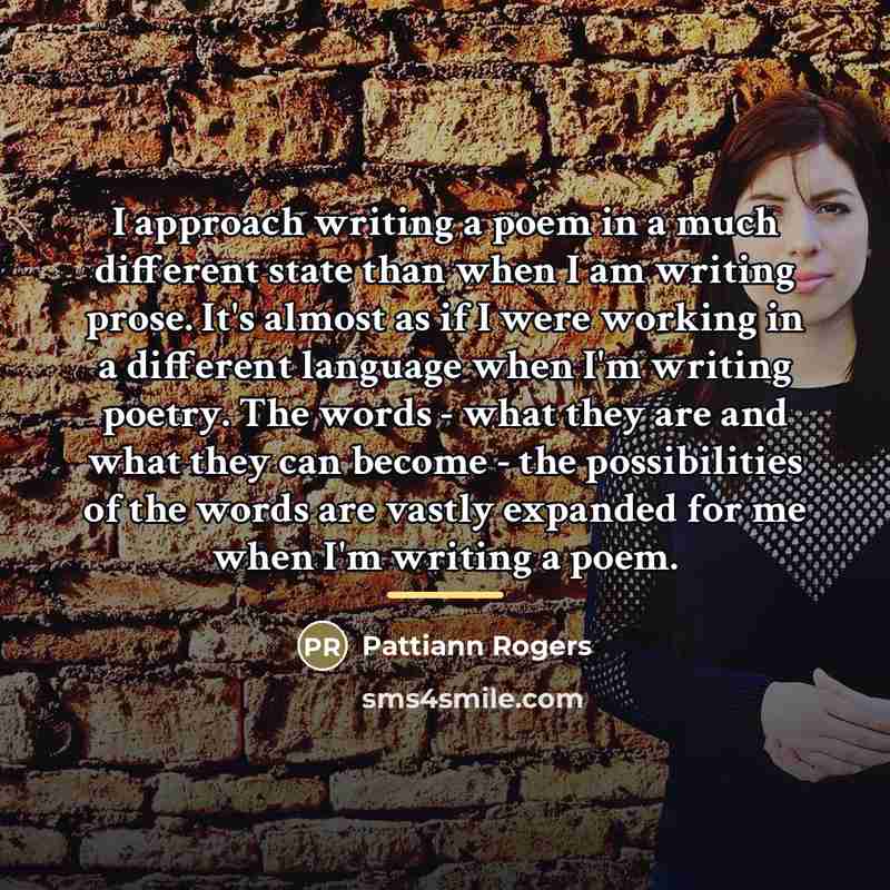 “I approach writing a poem in a much different state…” quote by Pattiann Rogers