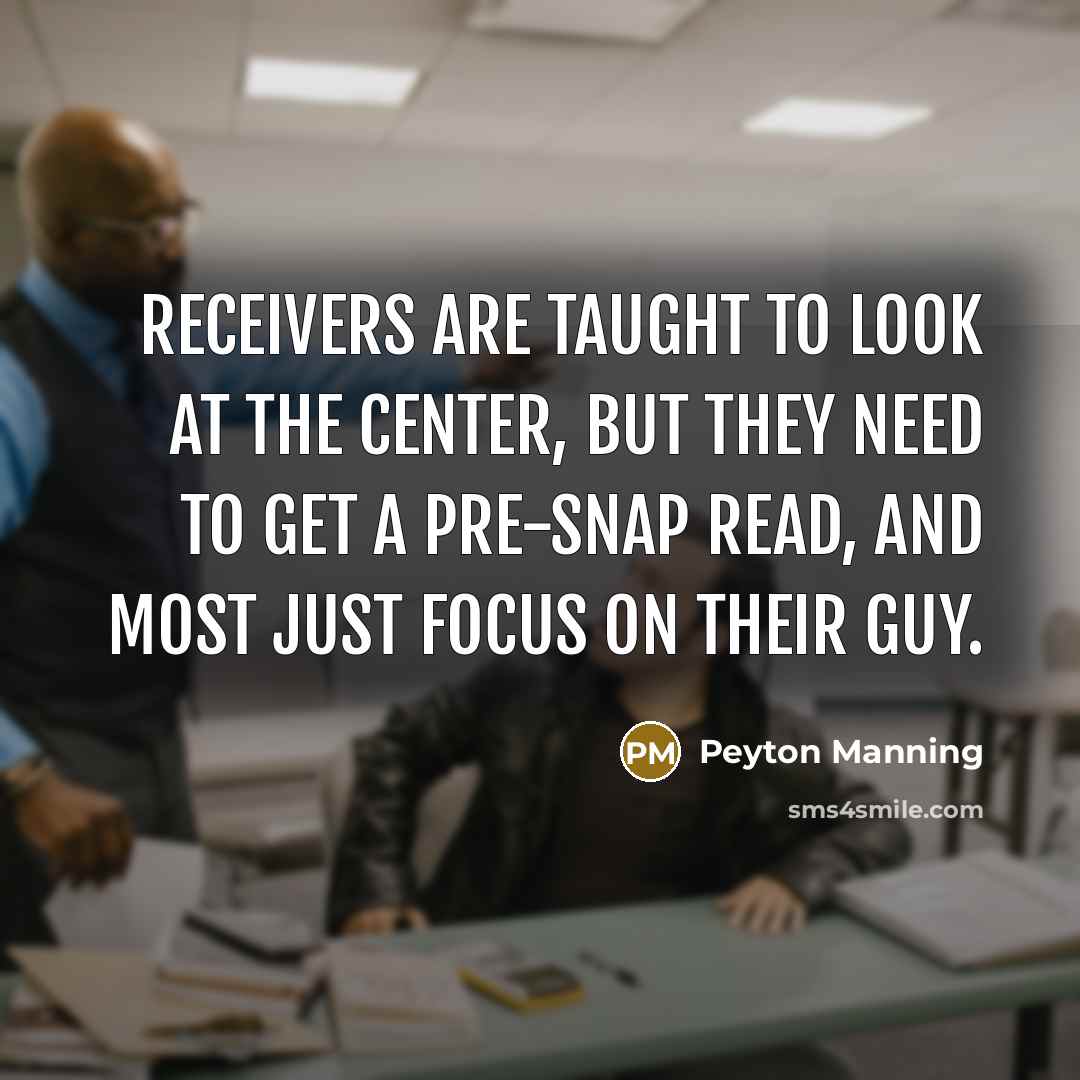 “Receivers are taught to look at the center, but they…” quote by Peyton Manning