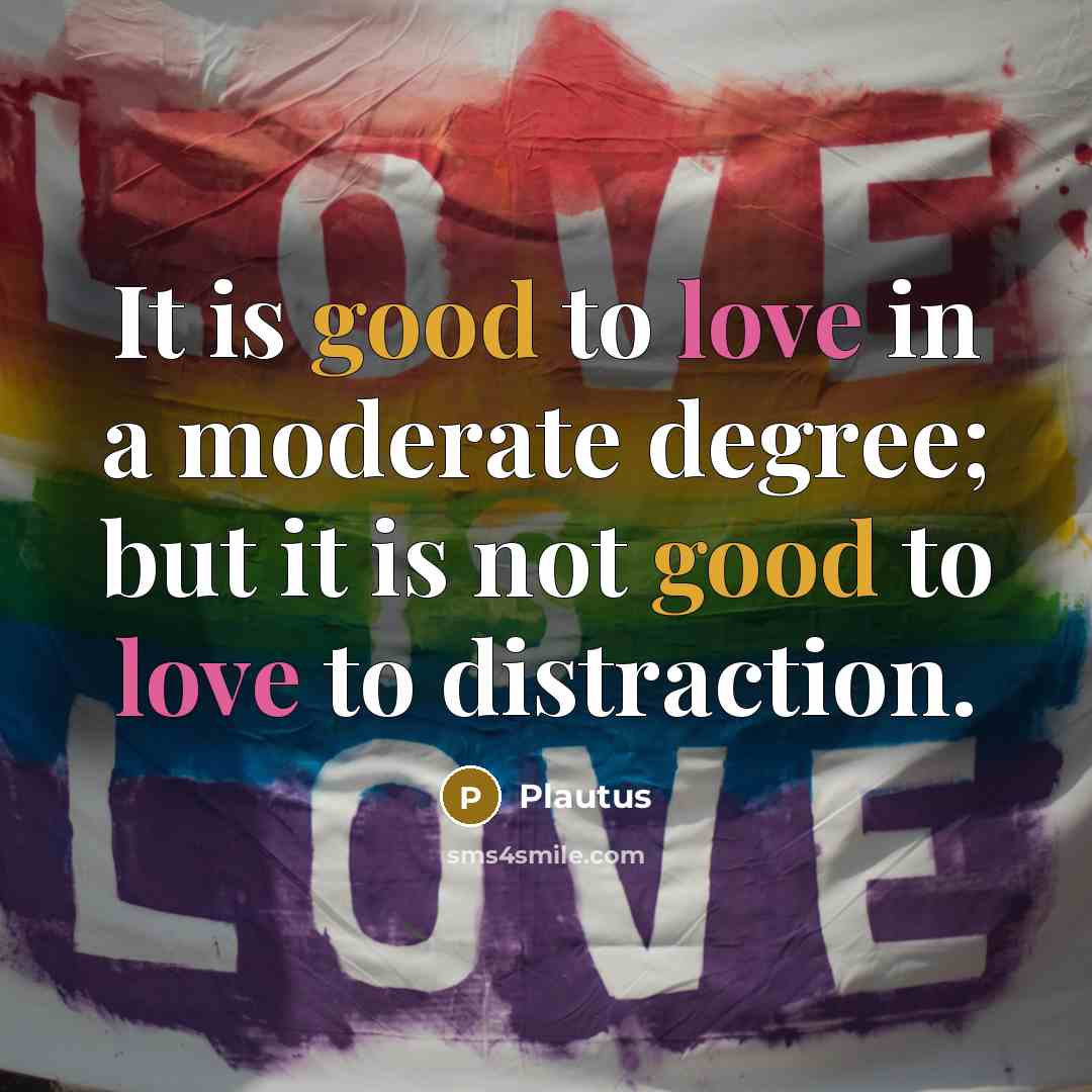 “It is good to love in a moderate degree; but…” quote by Plautus