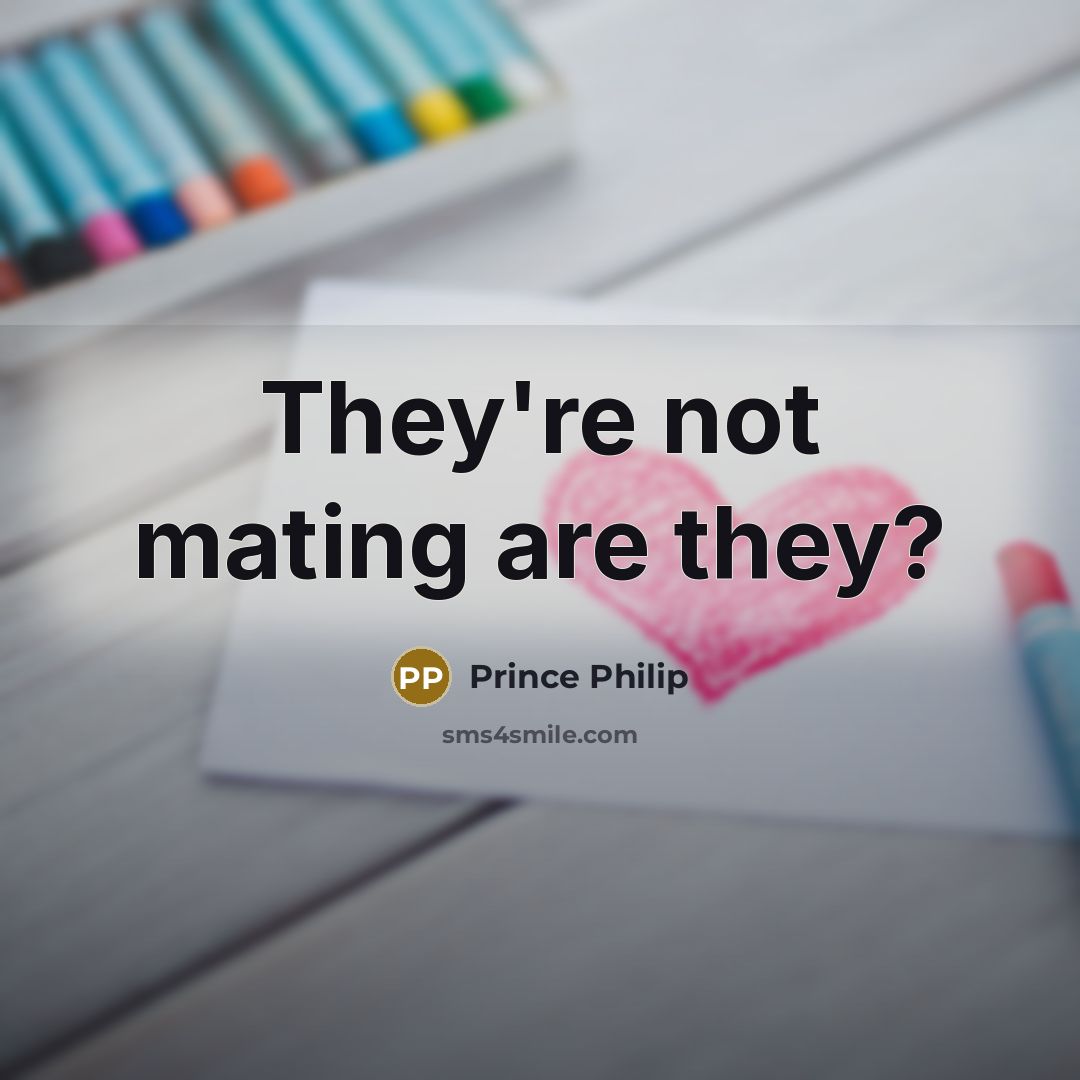 “They're not mating are they?…” quote by Prince Philip
