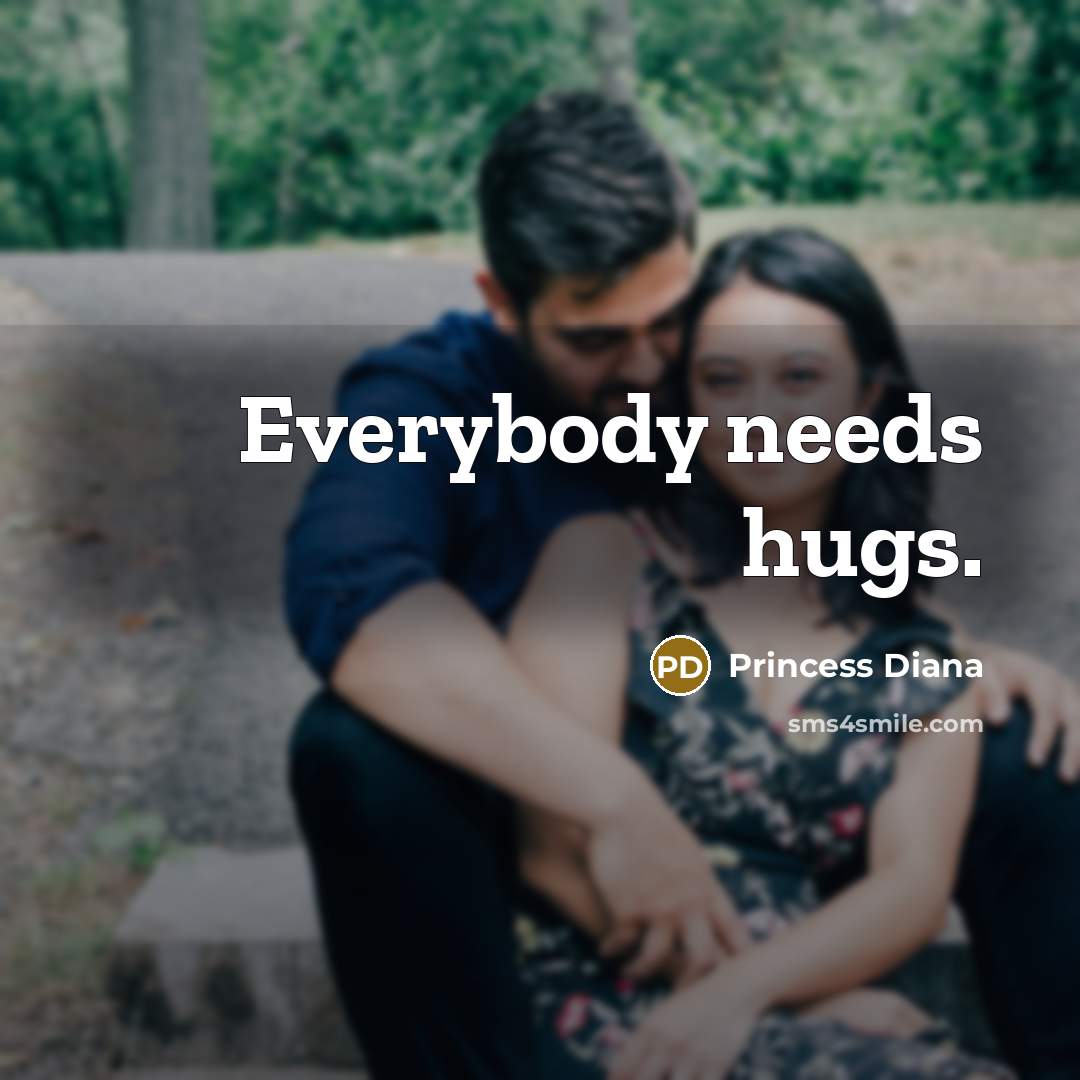 “Everybody needs hugs.…” quote by Princess Diana