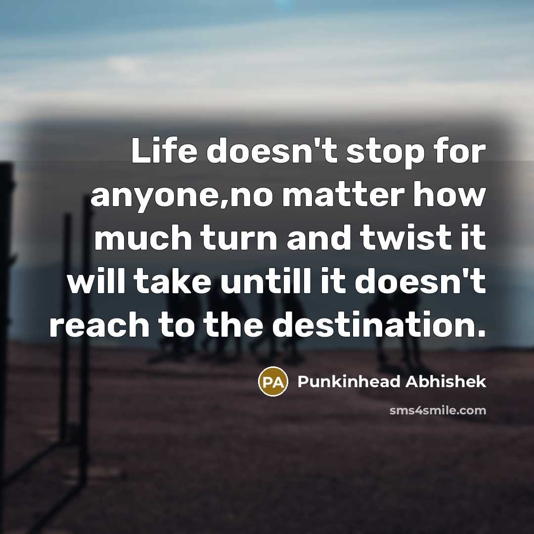 “Life doesn't stop for anyone,no matter how much turn and…” quote by Punkinhead Abhishek