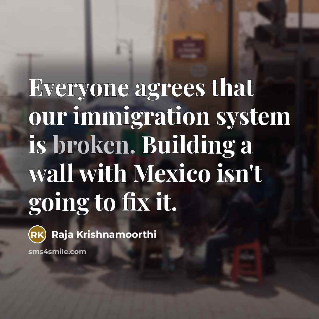 “Everyone agrees that our immigration system is broken. Building a…” quote by Raja Krishnamoorthi
