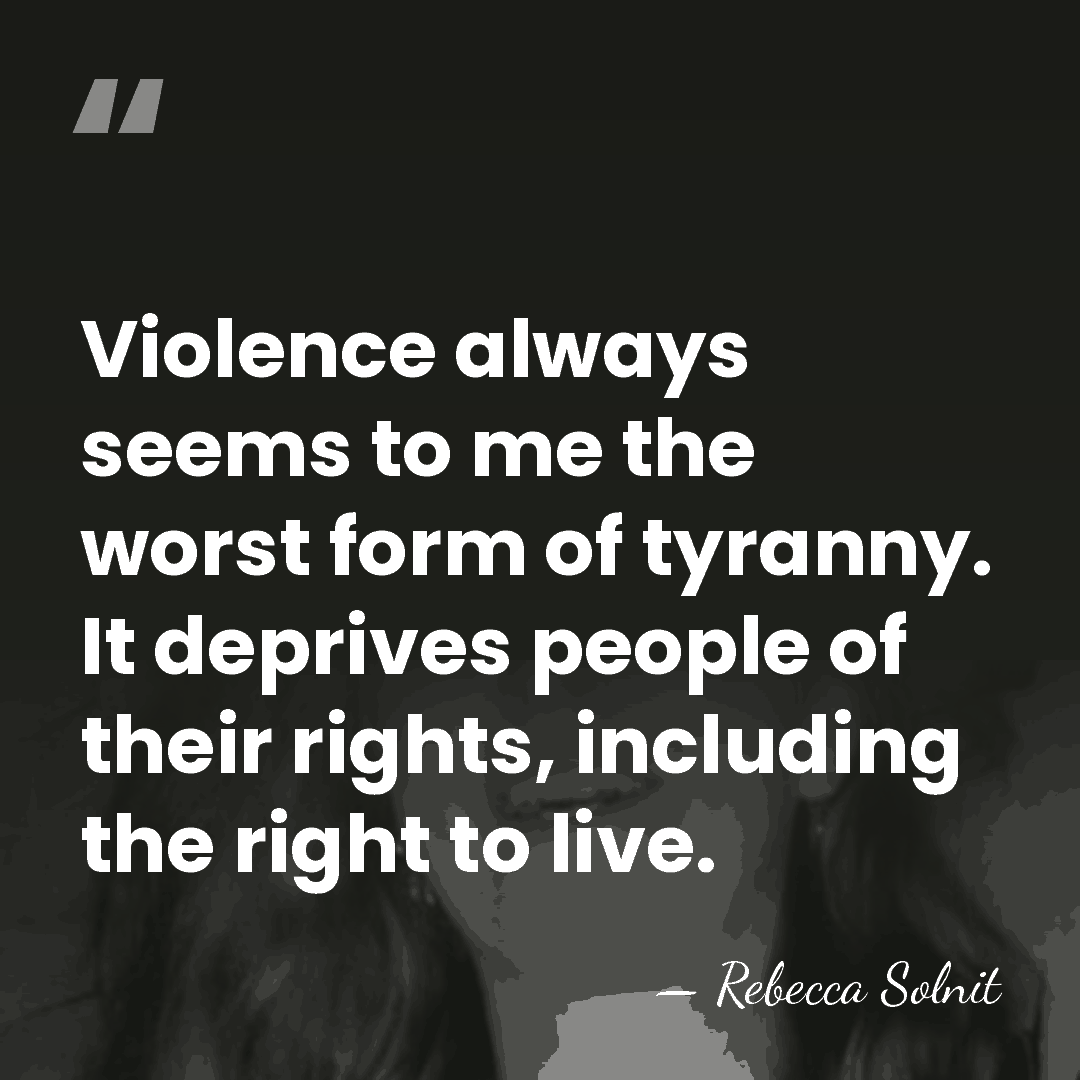 Violence always seems to me the worst form of tyranny. It deprives&hellip; - Rebecca Solnit