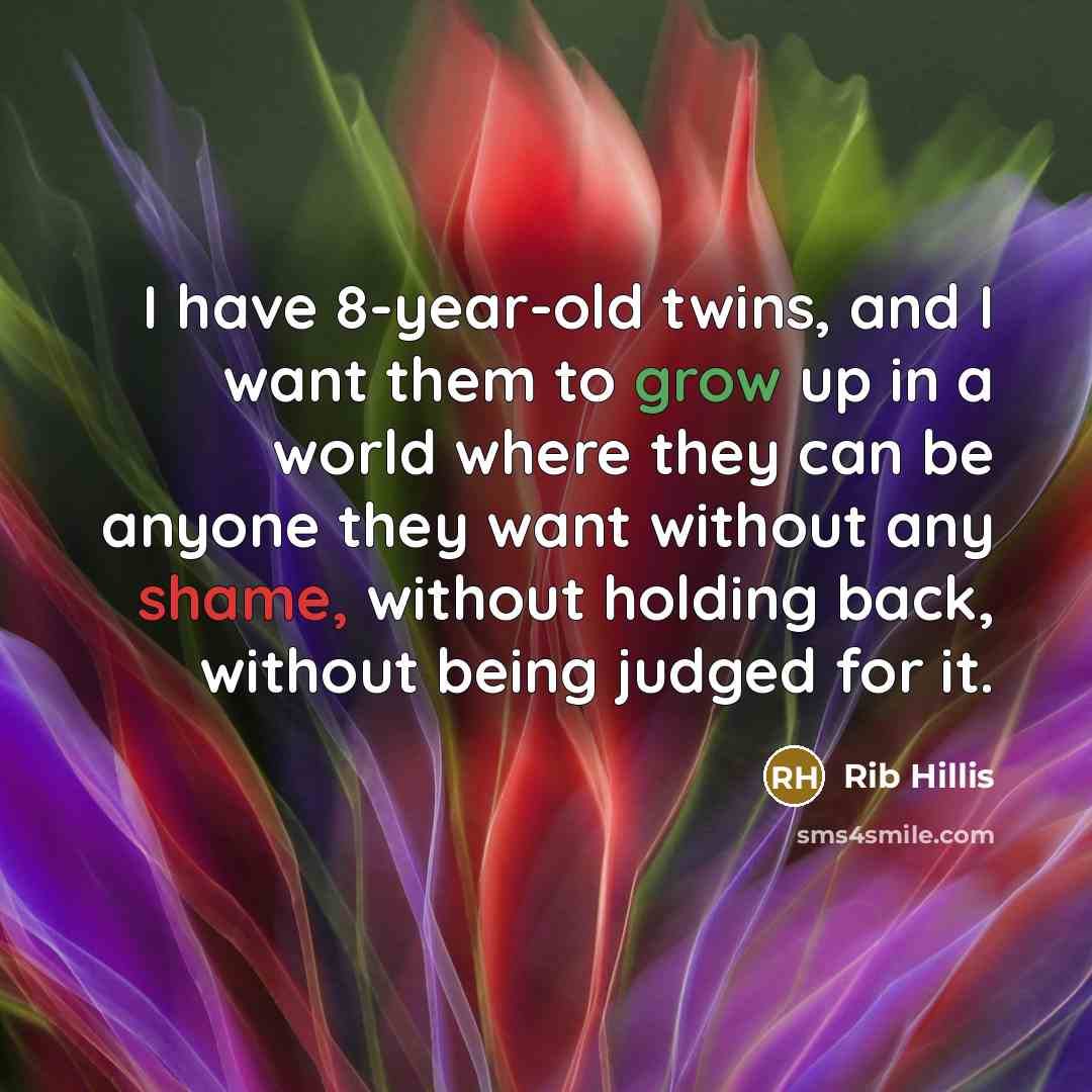 “I have 8-year-old twins, and I want them to grow…” quote by Rib Hillis
