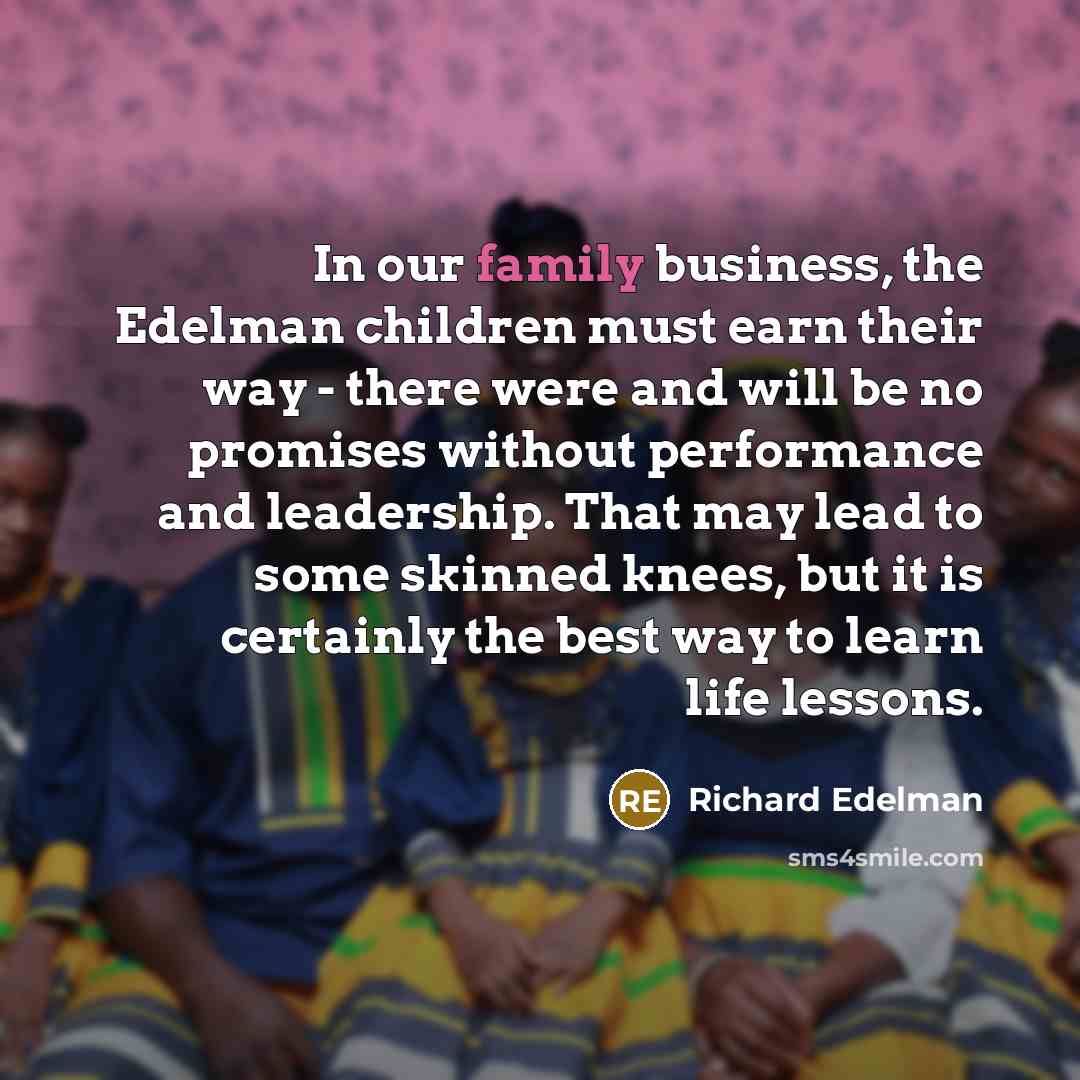 “In our family business, the Edelman children must earn their…” quote by Richard Edelman