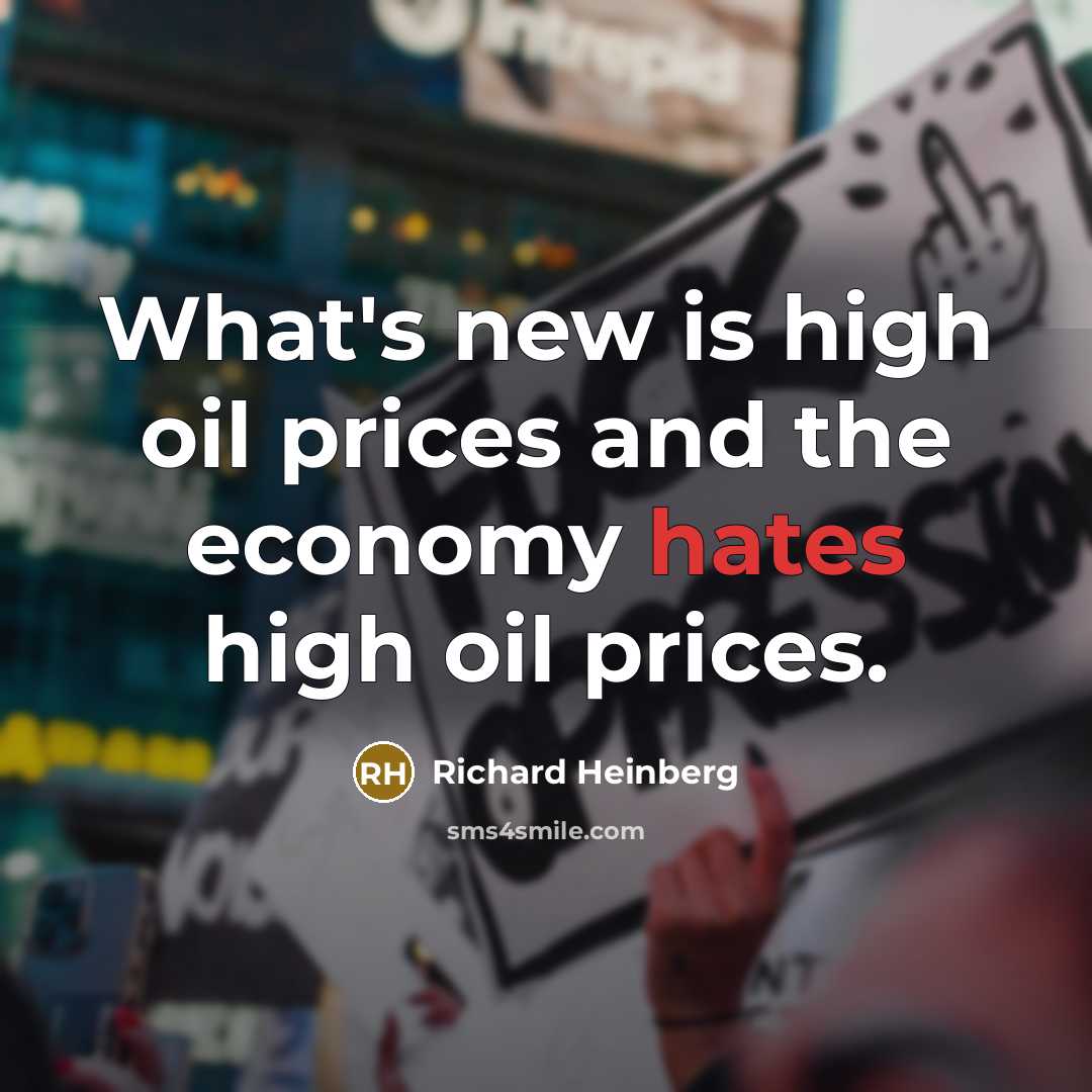 “What's new is high oil prices and the economy hates high oil prices.” quote by Richard Heinberg