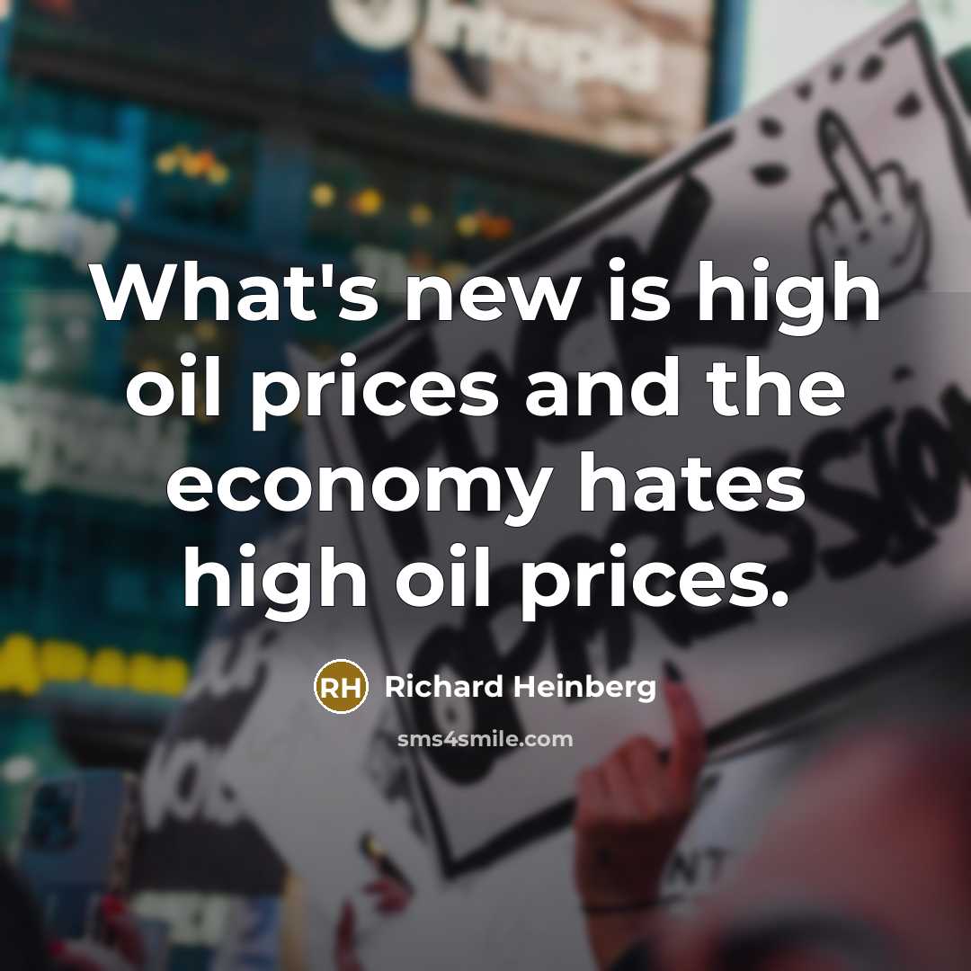 “What's new is high oil prices and the economy hates…” quote by Richard Heinberg
