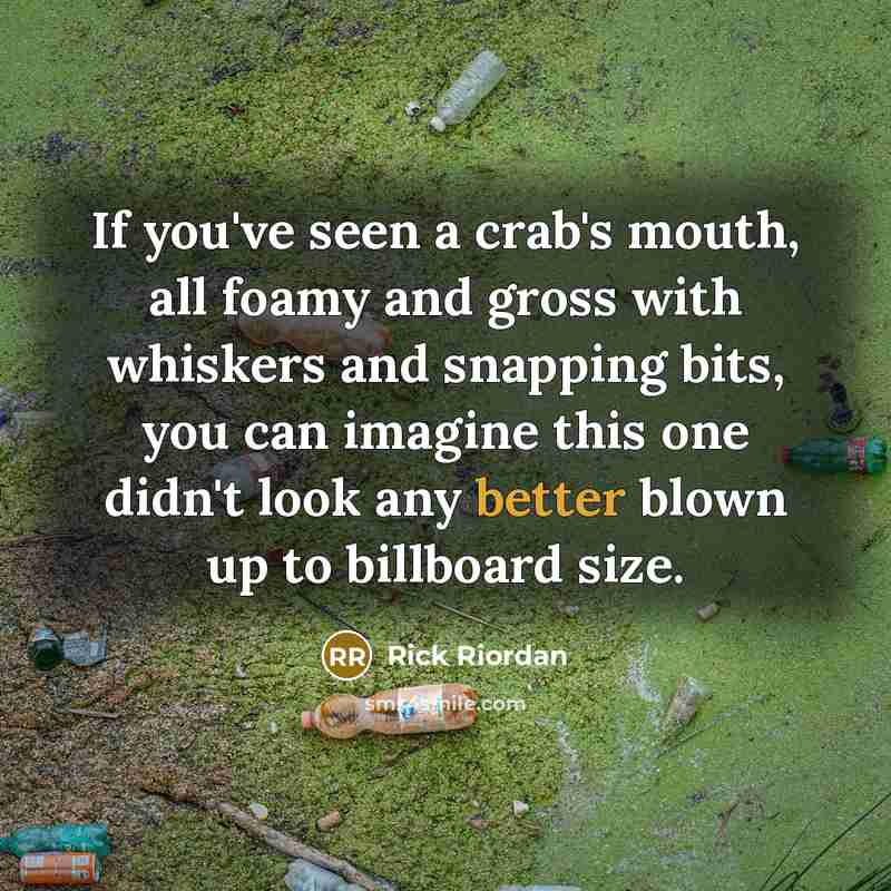 “If you've seen a crab's mouth, all foamy and gross…” quote by Rick Riordan