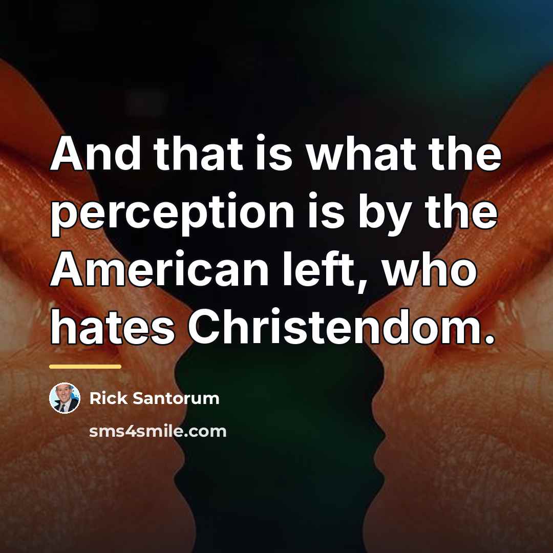 “And that is what the perception is by the American…” quote by Rick Santorum