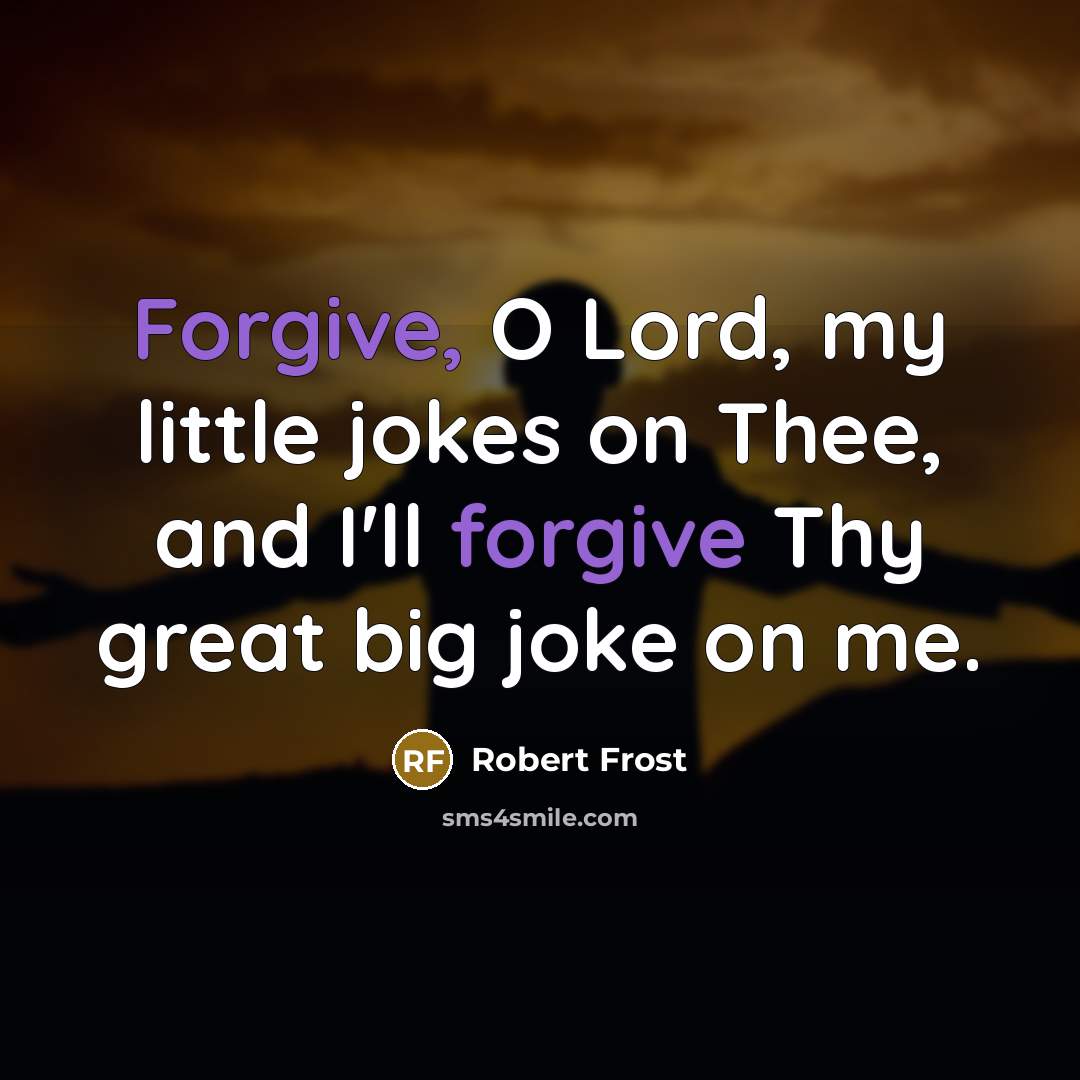 “Forgive, O Lord, my little jokes on Thee, and I'll…” quote by Robert Frost