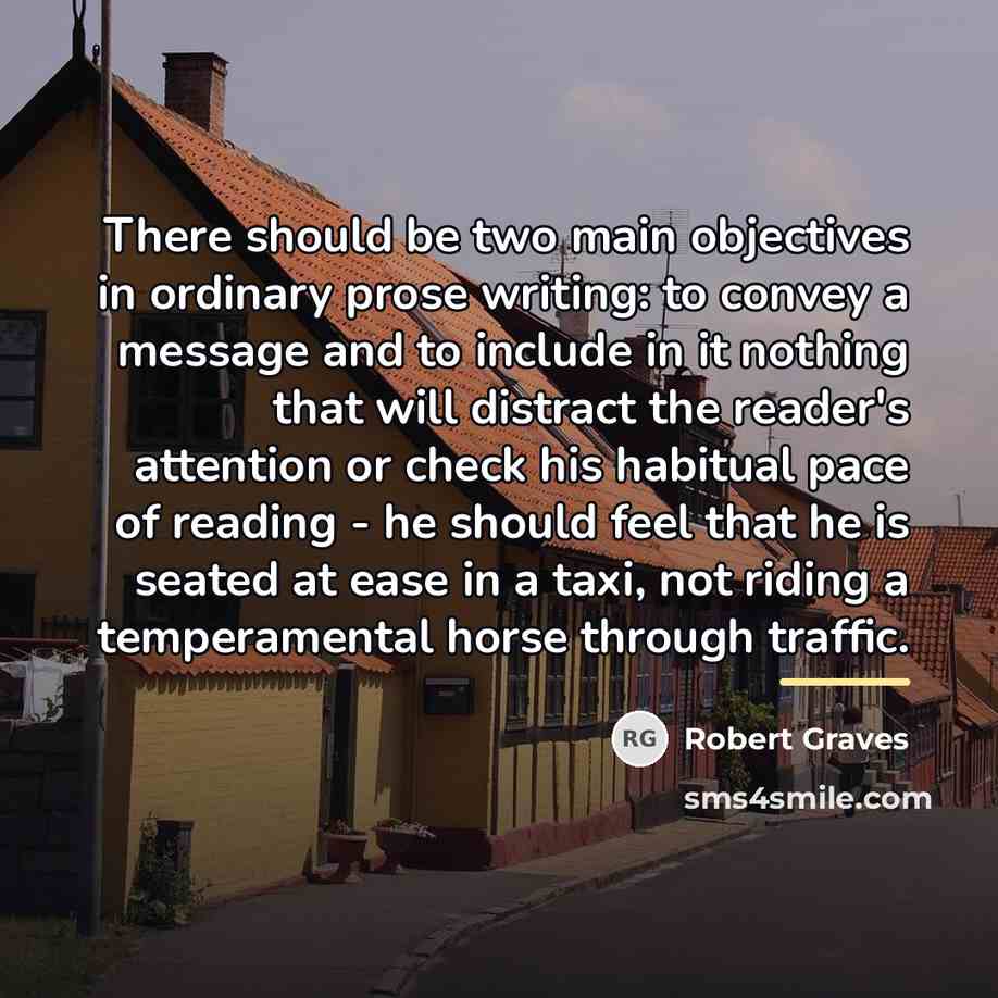 “There should be two main objectives in ordinary prose writing:…” quote by Robert Graves