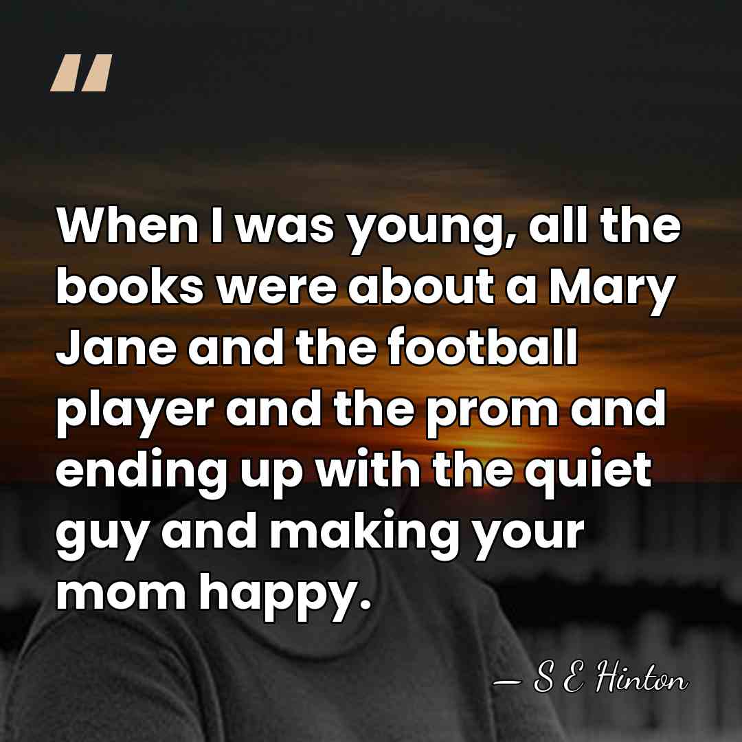 When I was young, all the books were about a Mary Jane&hellip; - S E Hinton