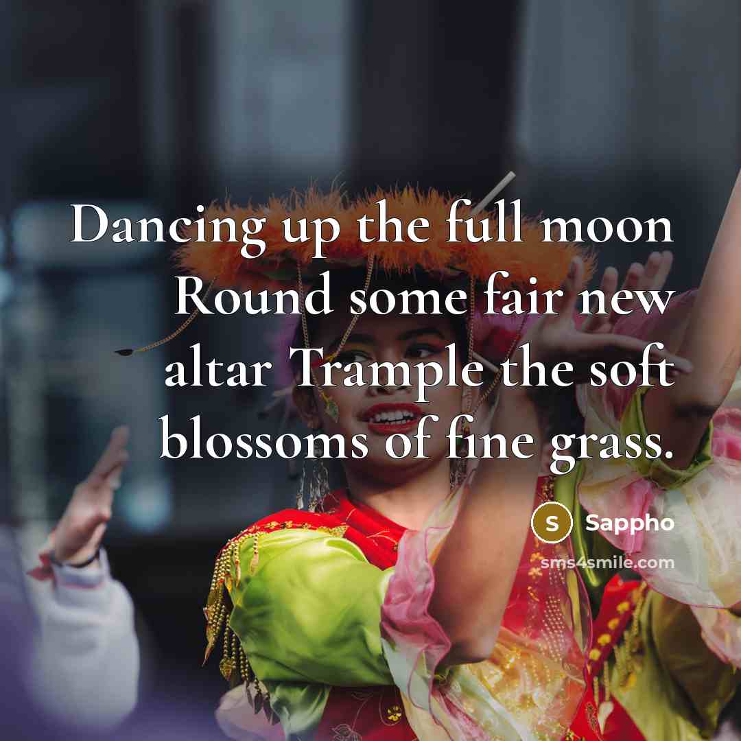 “Dancing up the full moon Round some fair new altar…” quote by Sappho