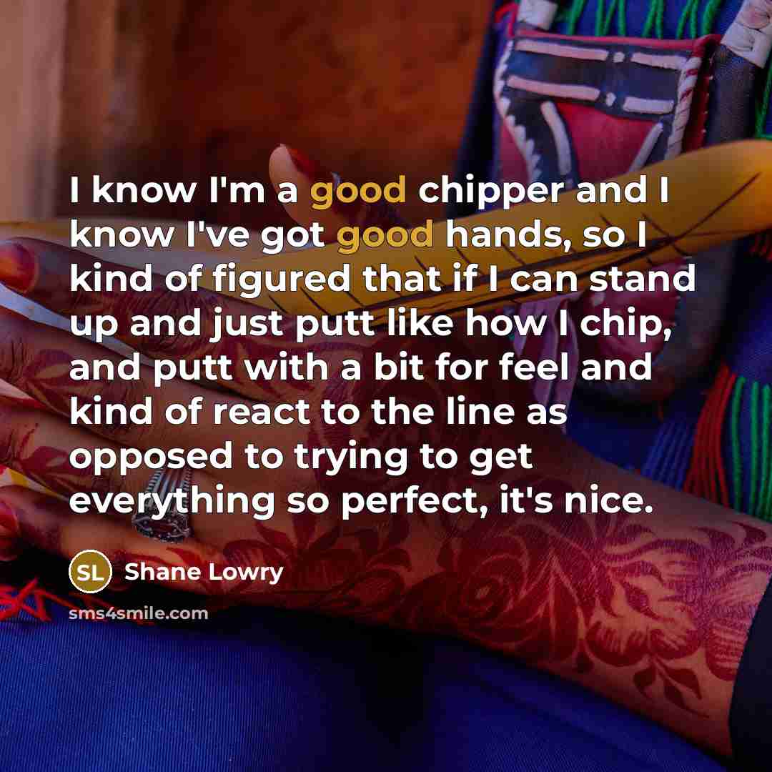 “I know I'm a good chipper and I know I've…” quote by Shane Lowry