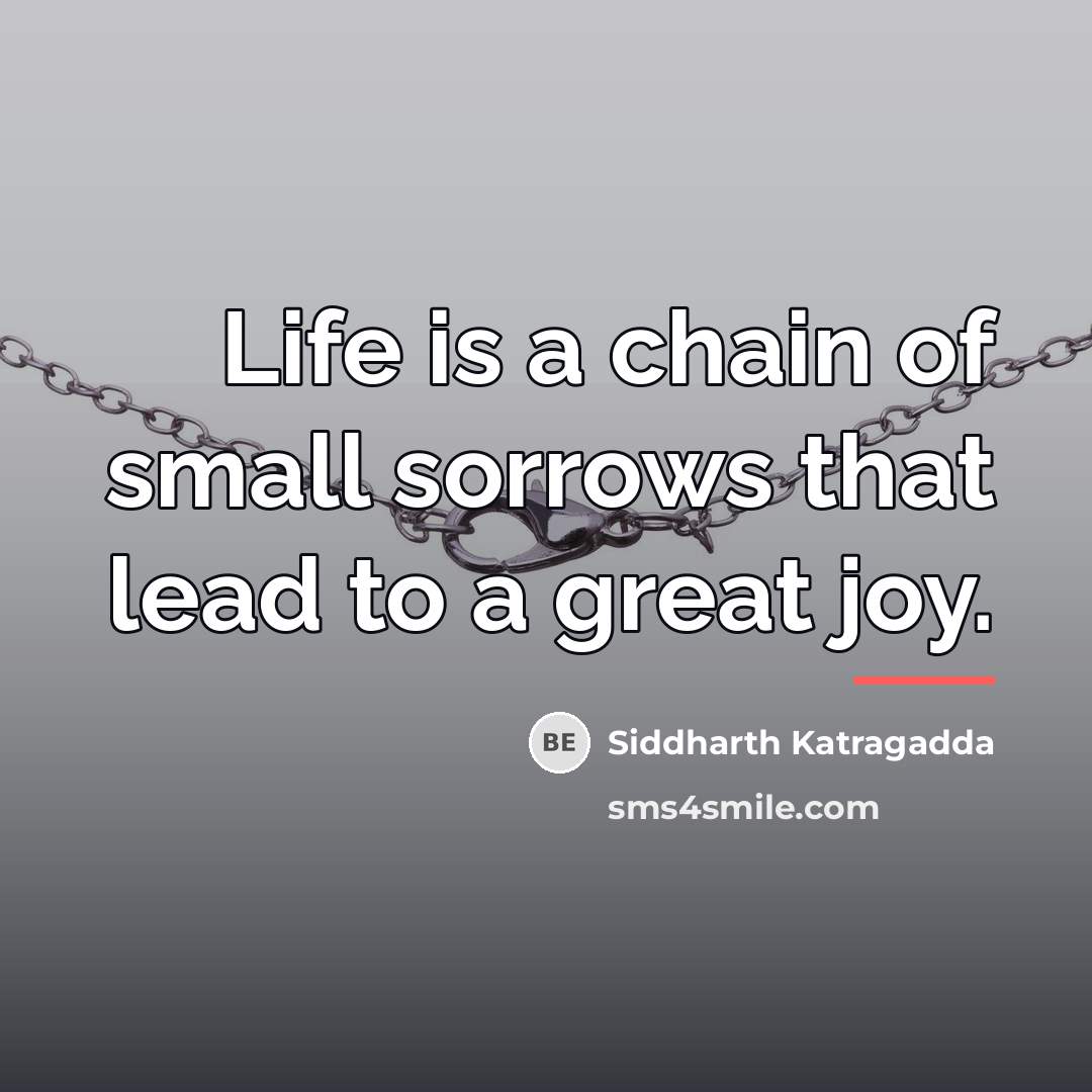 “Life is a chain of small sorrows that lead to…” quote by Siddharth Katragadda