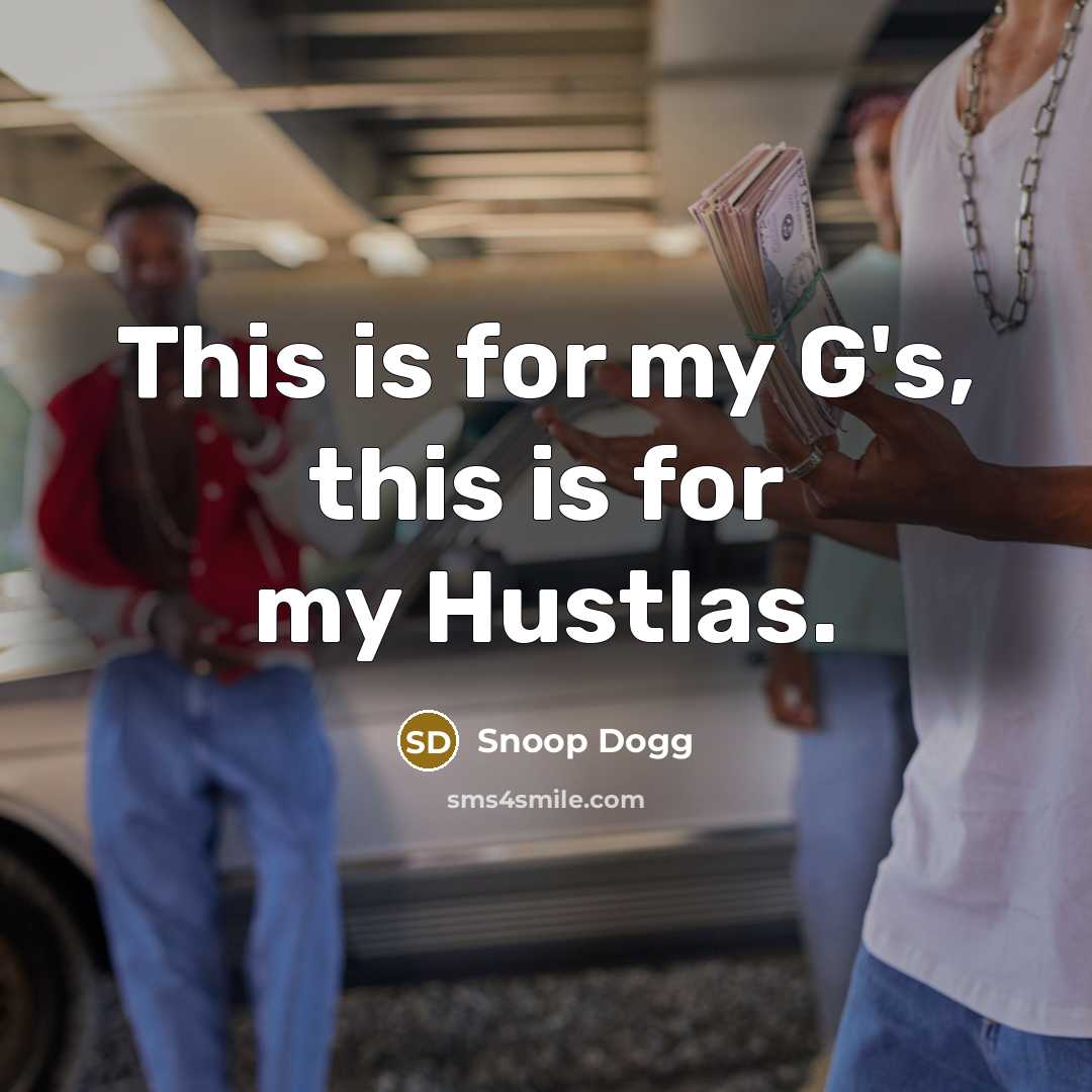 “This is for my G's, this is for my Hustlas.” quote by Snoop Dogg