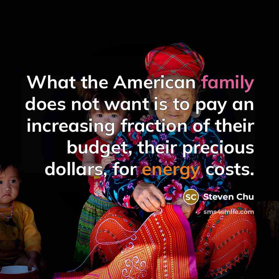 “What the American family does not want is to pay…” quote by Steven Chu