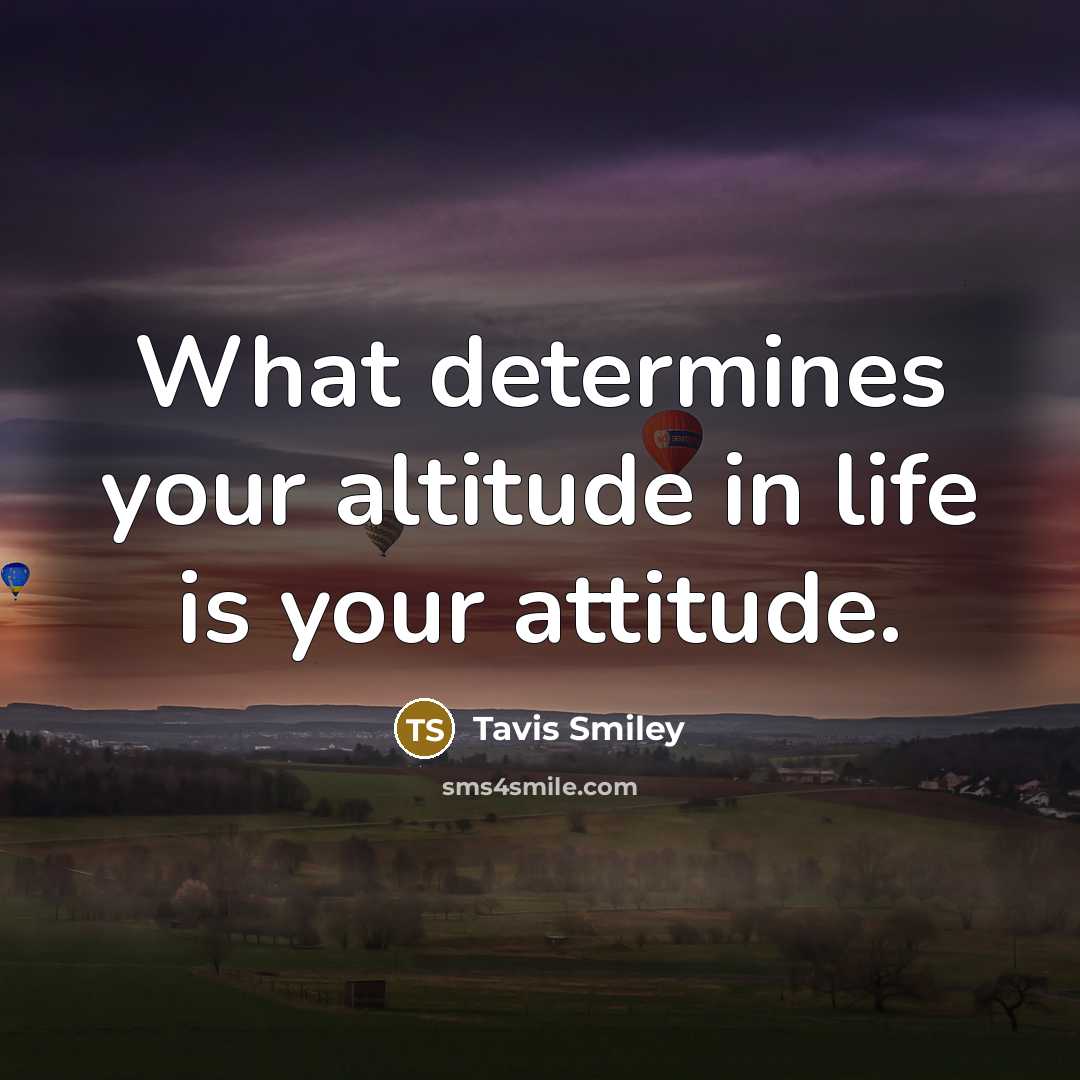 “What determines your altitude in life is your attitude.…” quote by Tavis Smiley