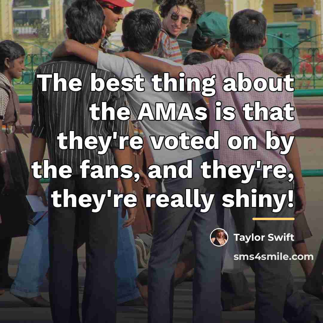 “The best thing about the AMAs is that they're voted…” quote by Taylor Swift