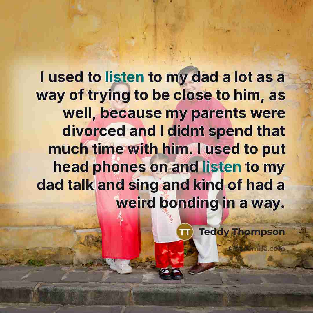 “I used to listen to my dad a lot as…” quote by Teddy Thompson