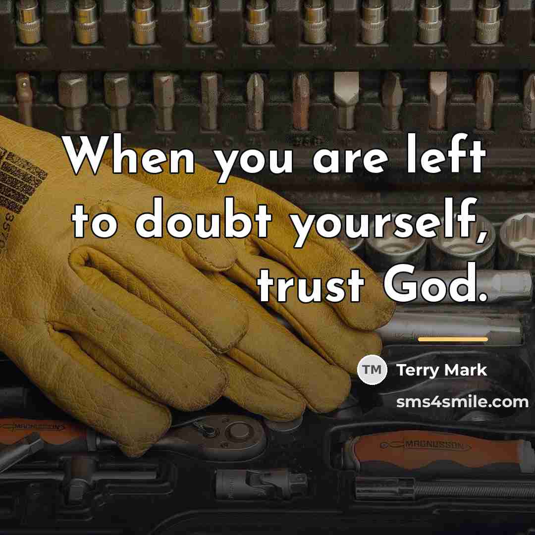 “When you are left to doubt yourself, trust God.…” quote by Terry Mark