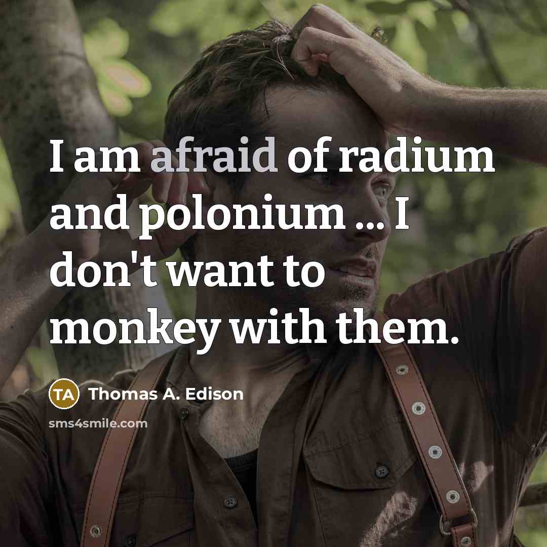 “I am afraid of radium and polonium ... I don't…” quote by Thomas A. Edison