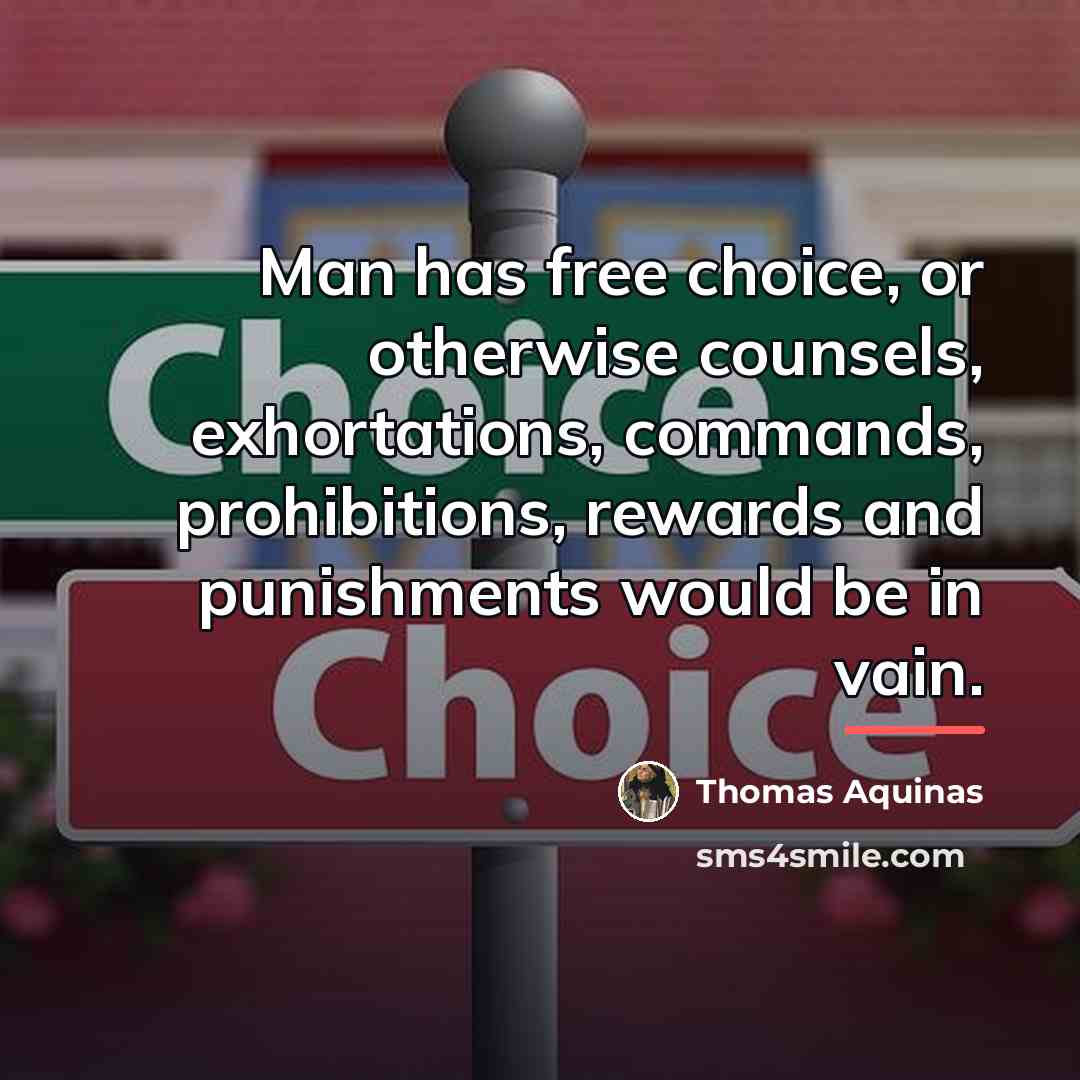 “Man has free choice, or otherwise counsels, exhortations, commands, prohibitions,…” quote by Thomas Aquinas