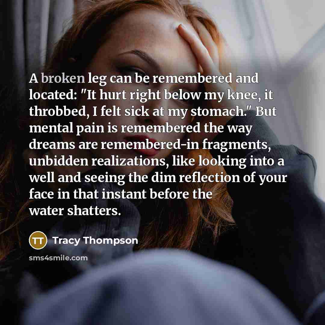 “A broken leg can be remembered and located: "It hurt…” quote by Tracy Thompson