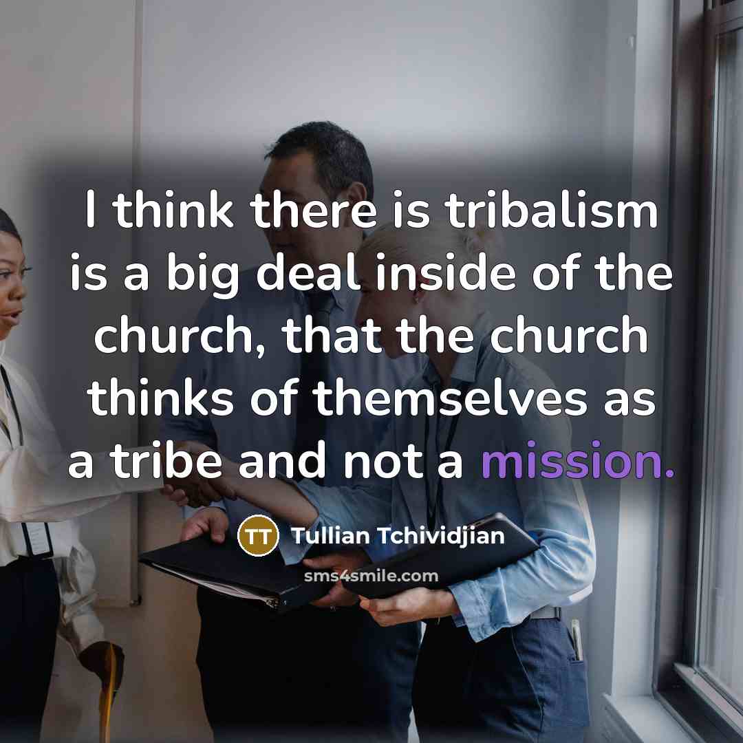 “I think there is tribalism is a big deal inside…” quote by Tullian Tchividjian