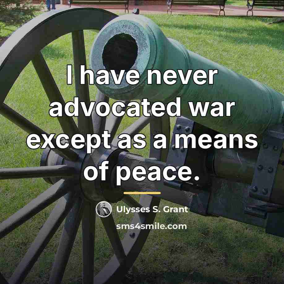 “I have never advocated war except as a means of…” quote by Ulysses S. Grant