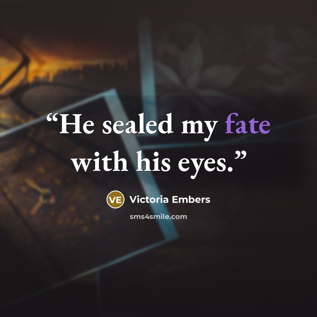 “He sealed my fate with his eyes.” quote by Victoria Embers