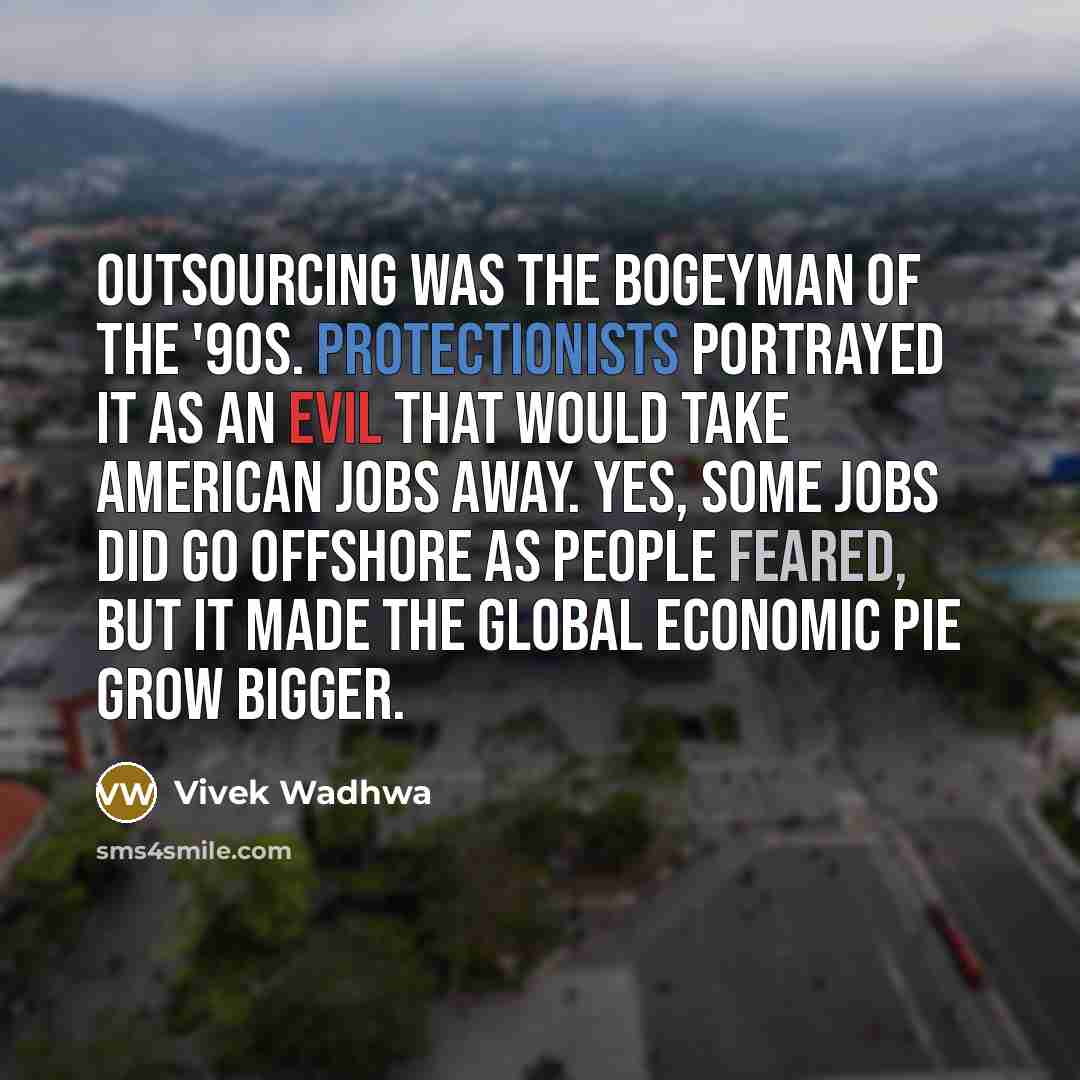 “Outsourcing was the bogeyman of the '90s. Protectionists portrayed it…” quote by Vivek Wadhwa