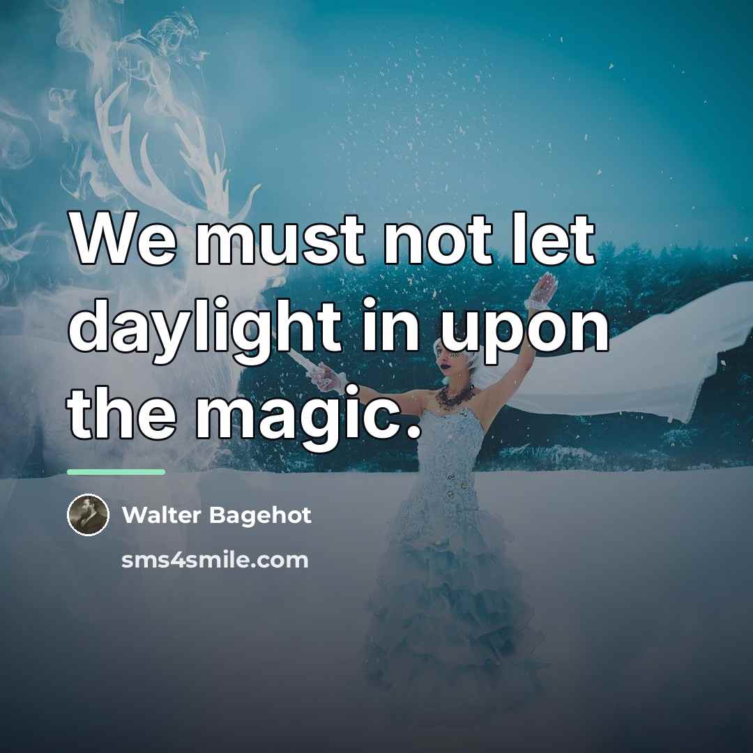 “We must not let daylight in upon the magic.…” quote by Walter Bagehot