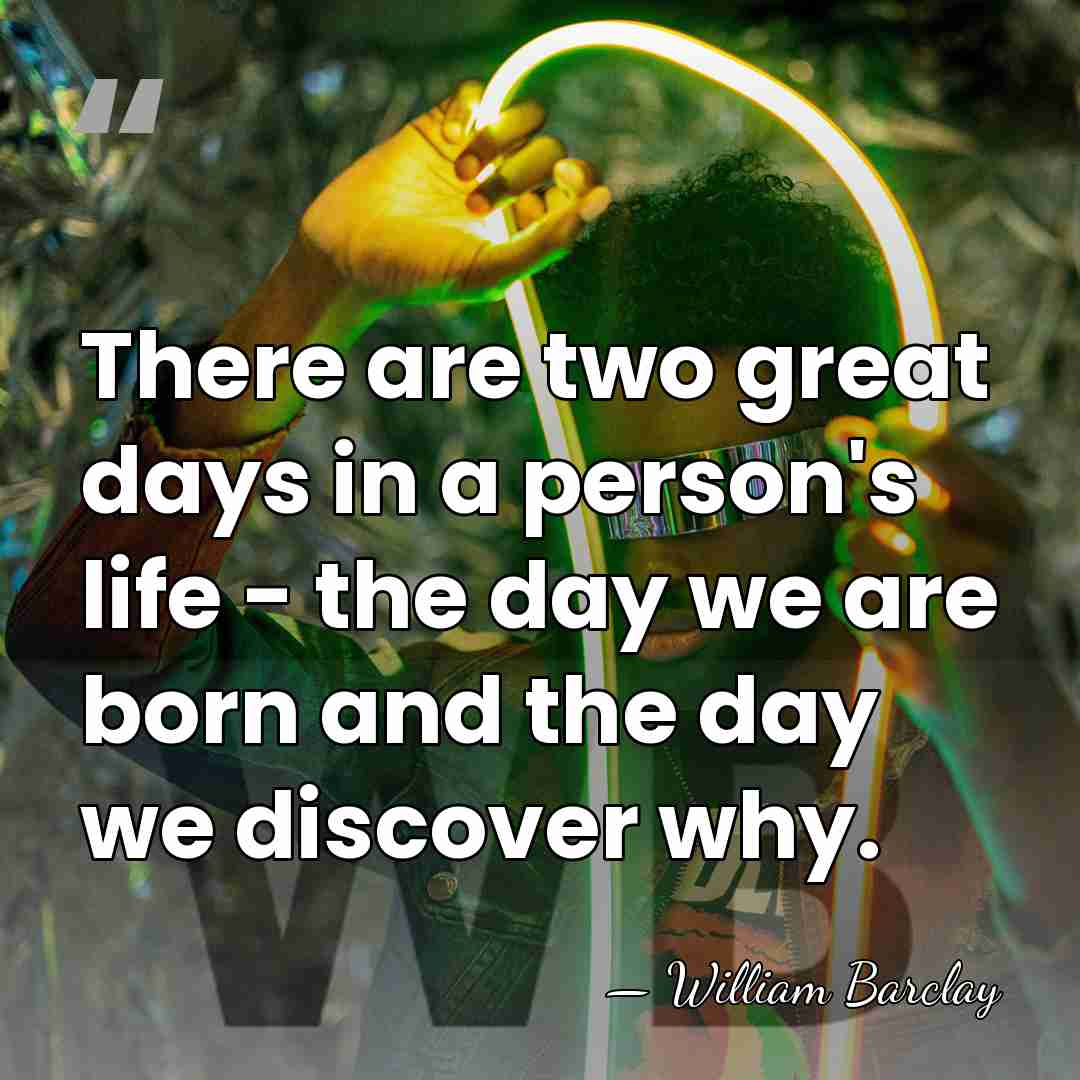 There are two great days in a person's life - the day&hellip; - William Barclay