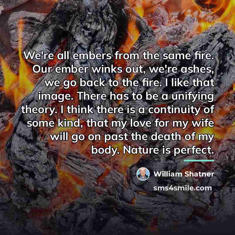 “We're all embers from the same fire. Our ember winks…” quote by William Shatner