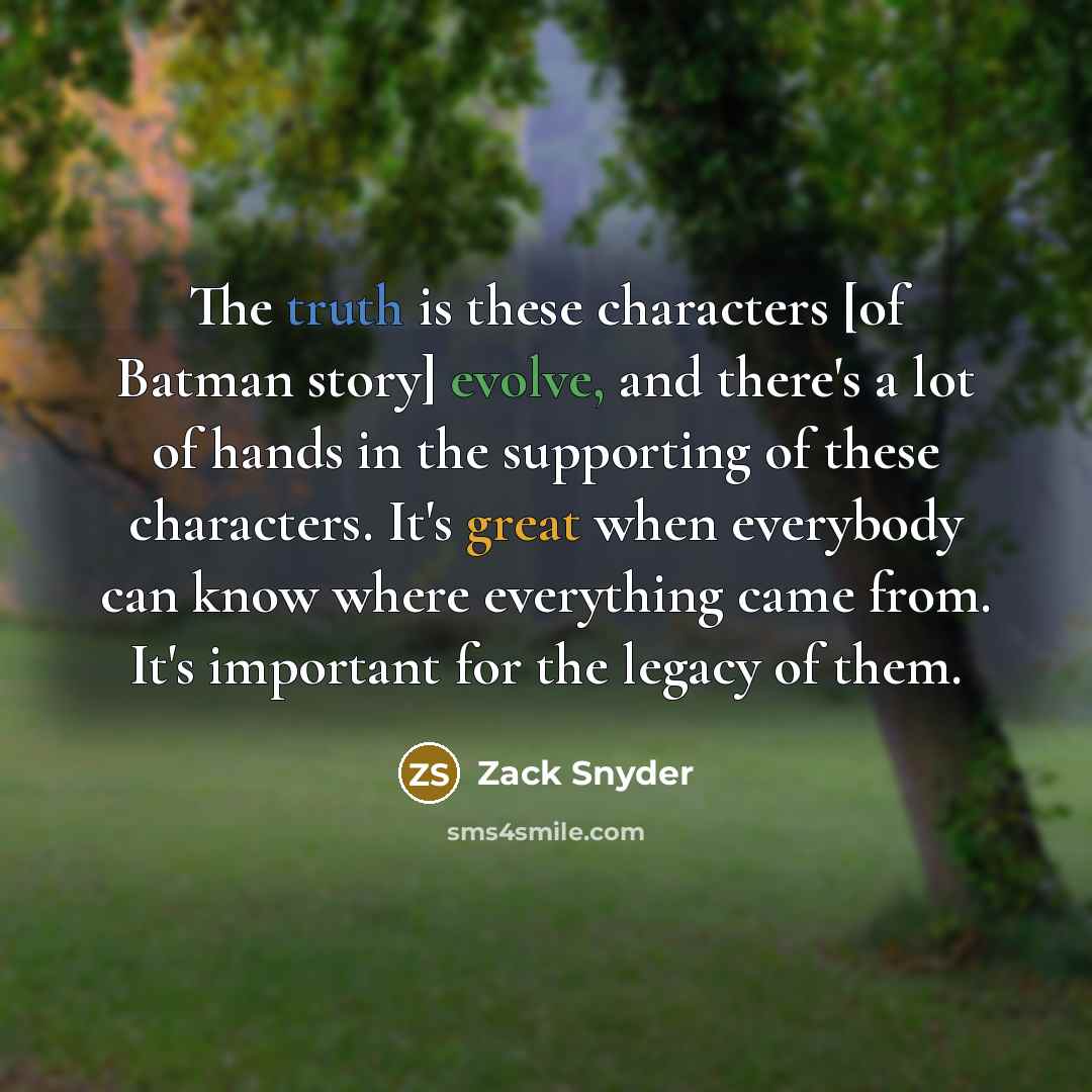 “The truth is these characters [of Batman story] evolve, and…” quote by Zack Snyder