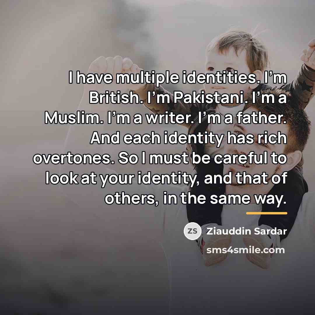 “I have multiple identities. I'm British. I'm Pakistani. I'm a…” quote by Ziauddin Sardar