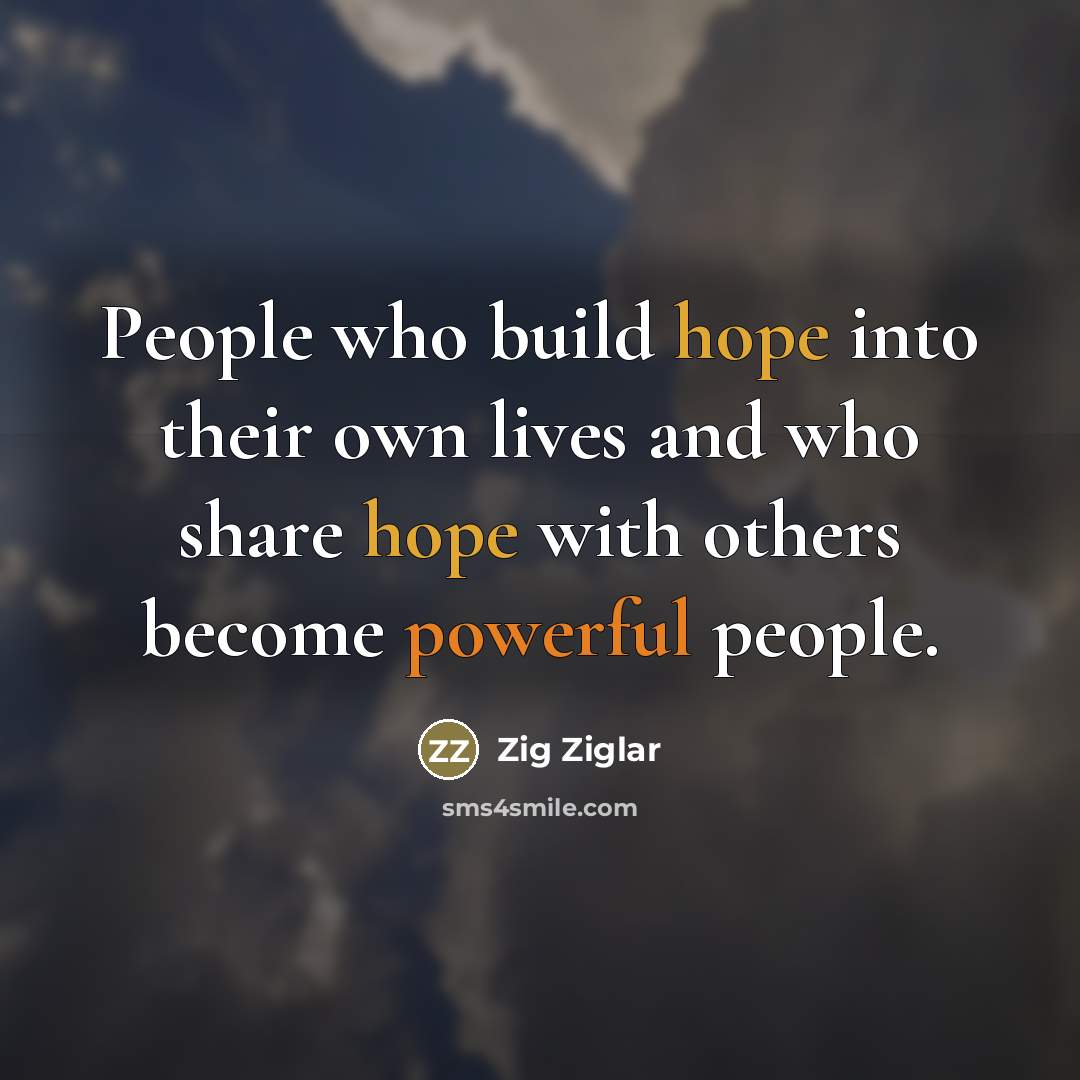 “People who build hope into their own lives and who…” quote by Zig Ziglar