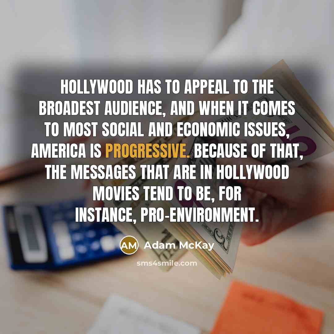 “Hollywood has to appeal to the broadest audience, and when…” quote by Adam McKay