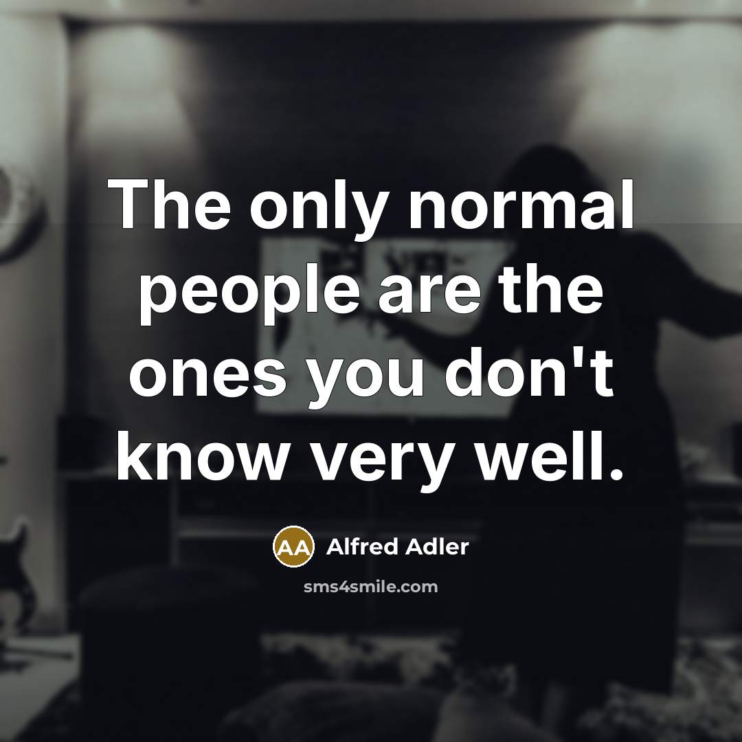 “The only normal people are the ones you don't know…” quote by Alfred Adler