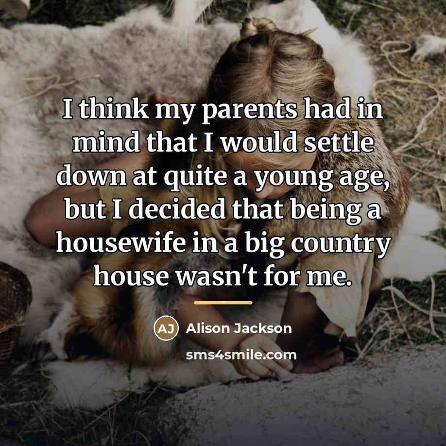 “I think my parents had in mind that I would…” quote by Alison Jackson