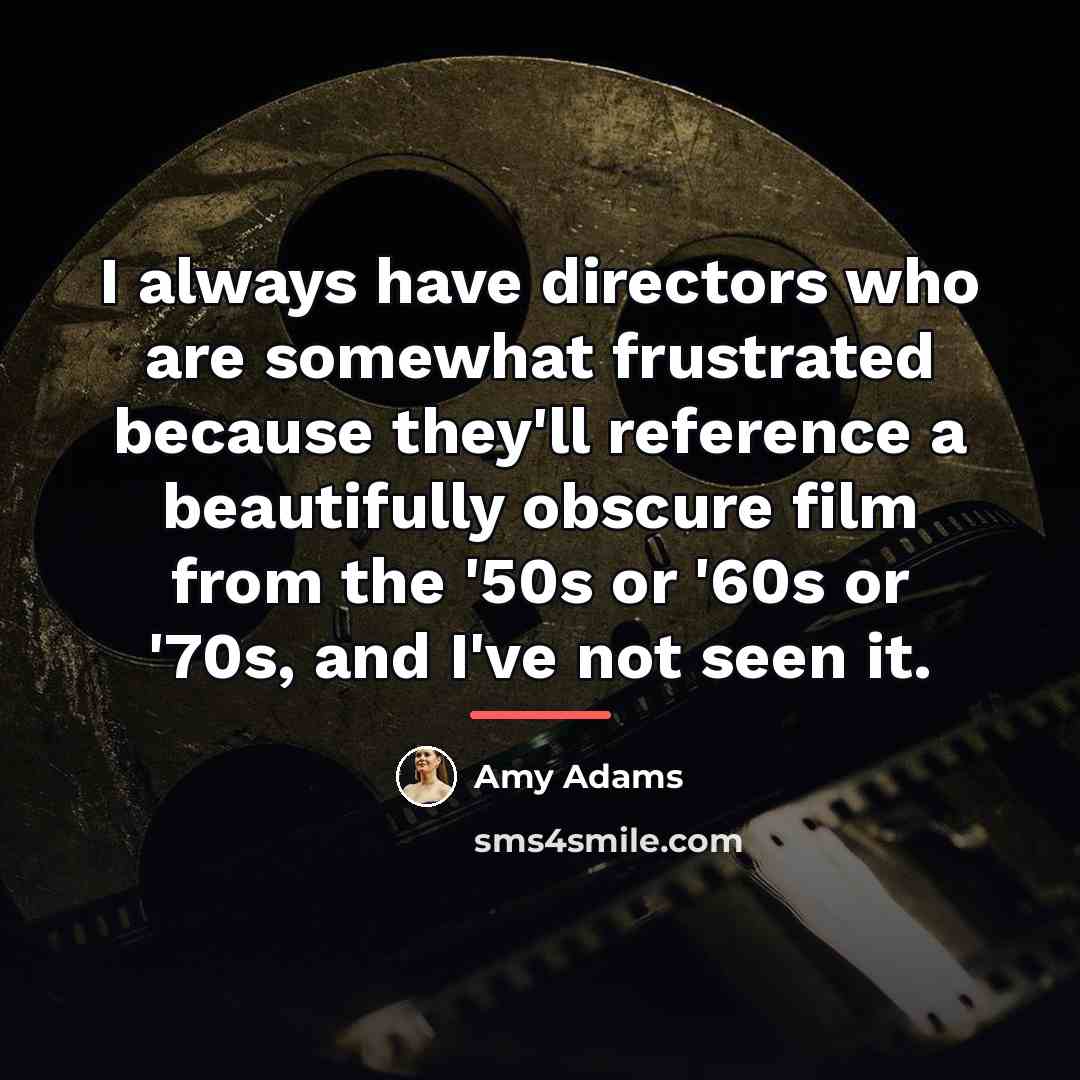 “I always have directors who are somewhat frustrated because they'll…” quote by Amy Adams