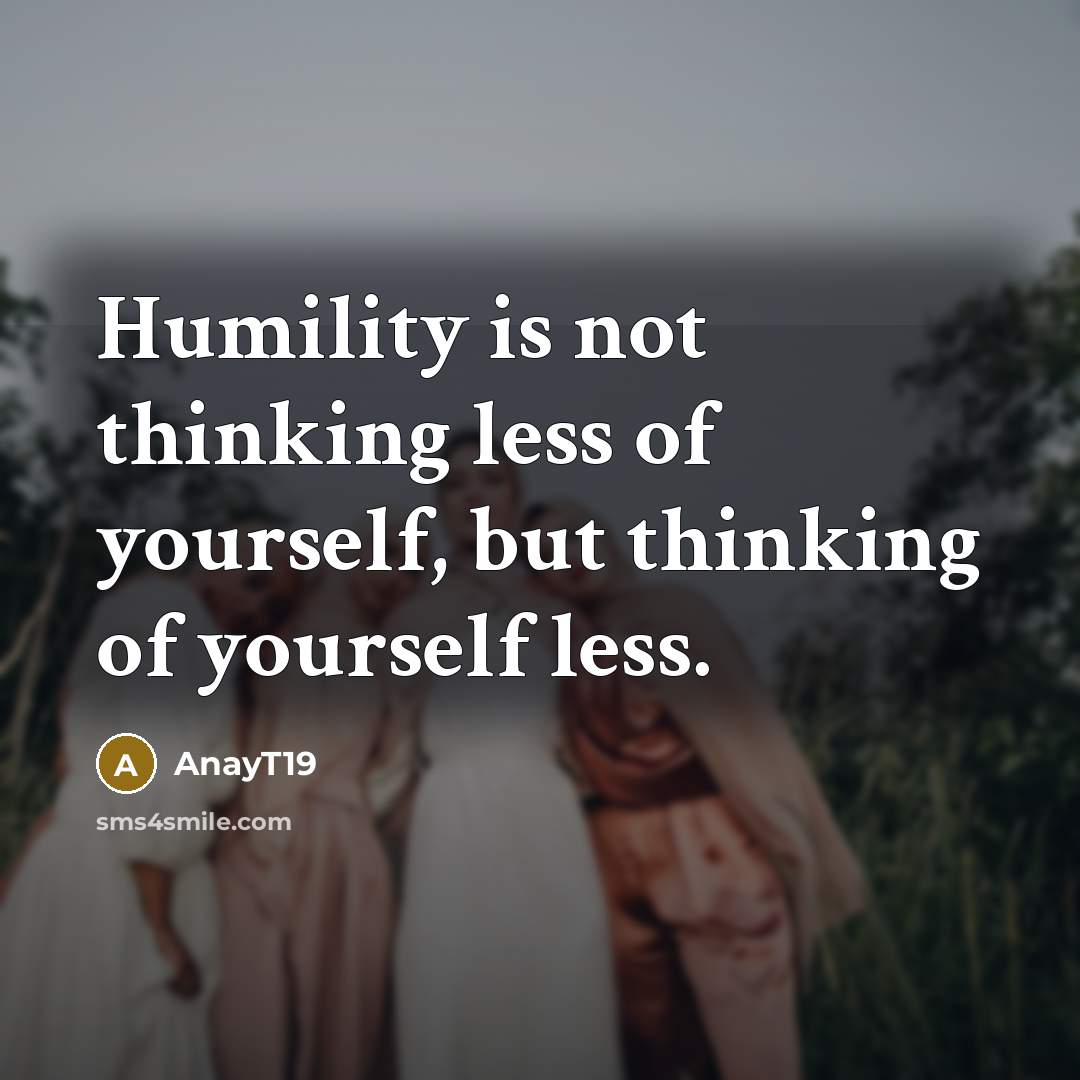 “Humility is not thinking less of yourself, but thinking of…” quote by AnayT19
