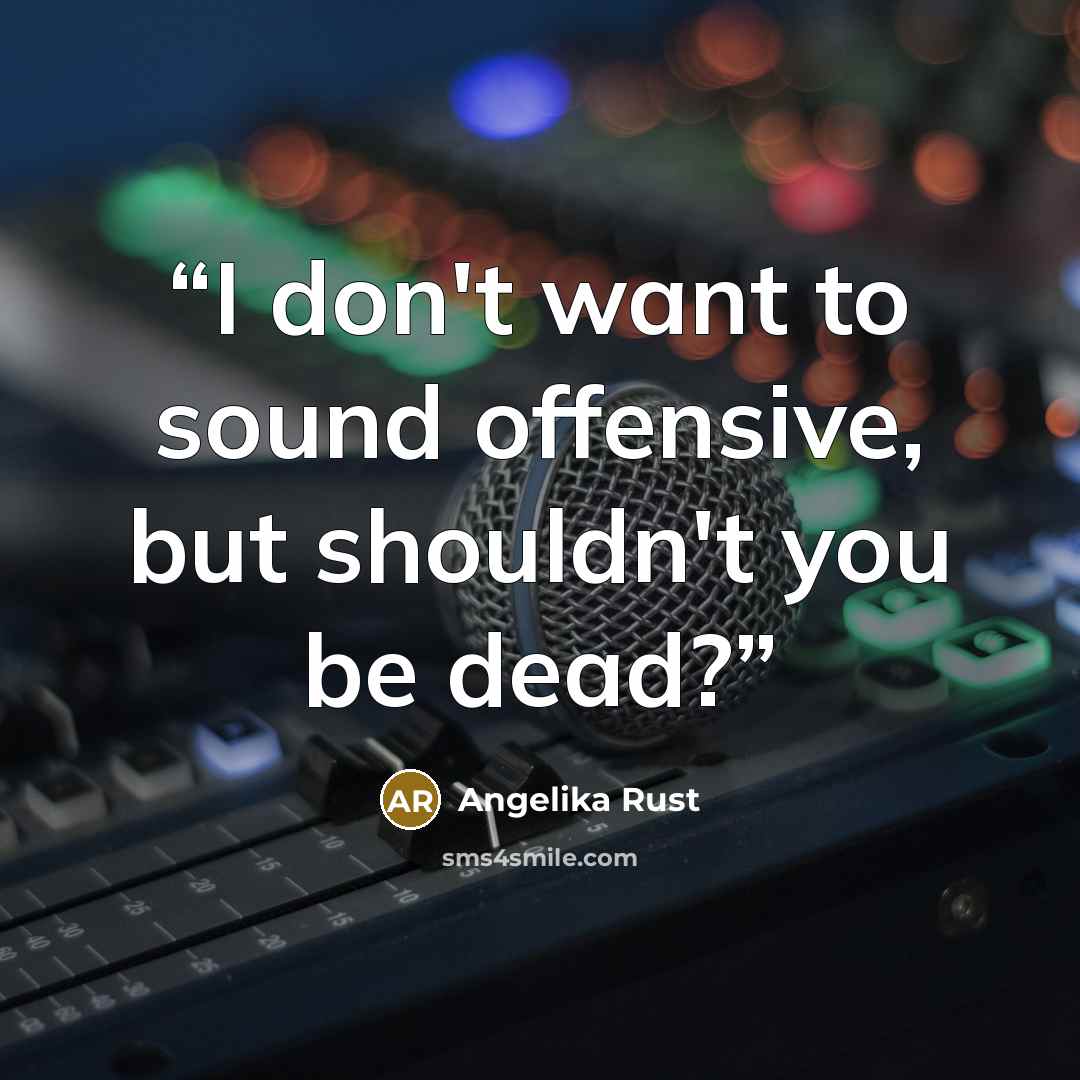 “I don't want to sound offensive, but shouldn't you be dead?” quote by Angelika Rust
