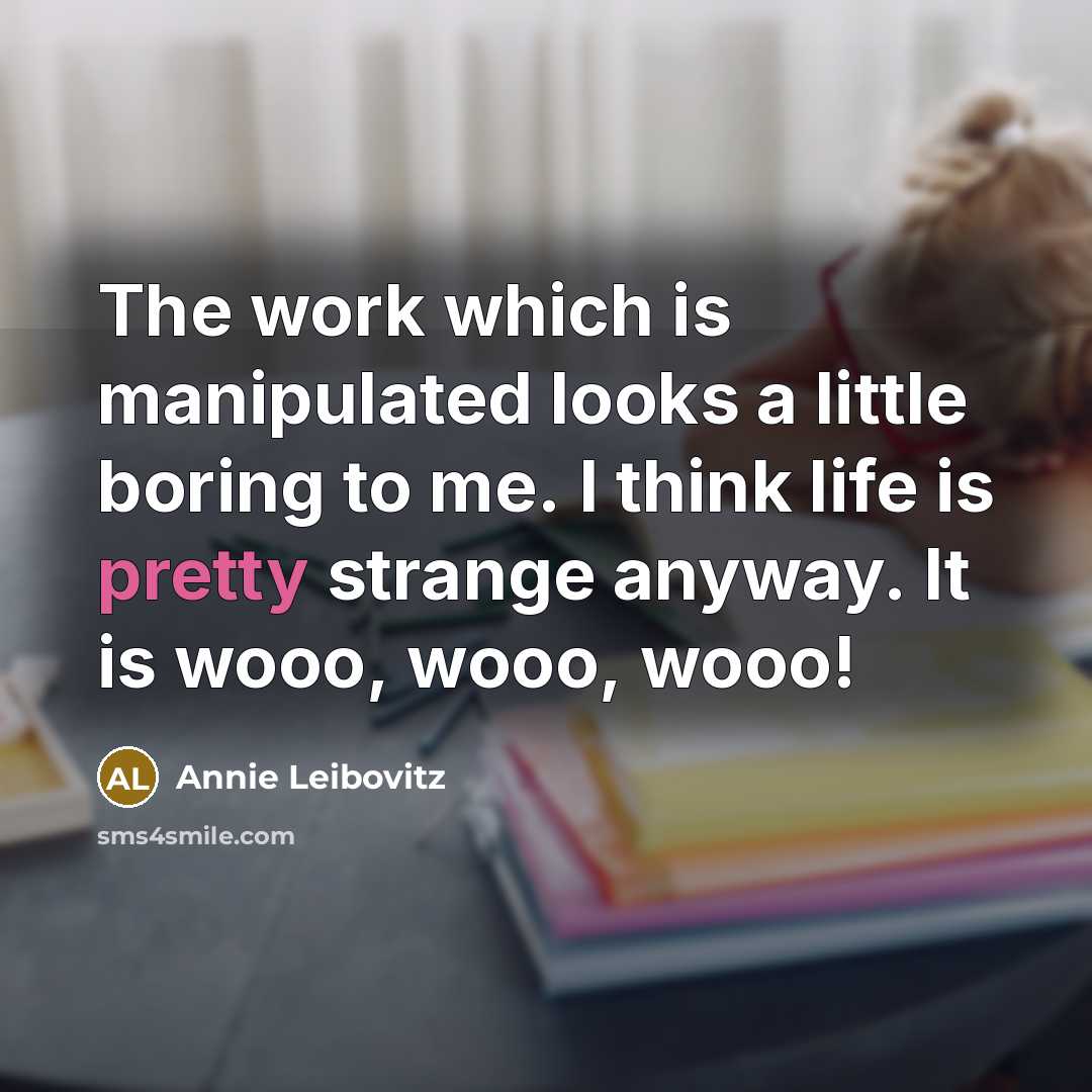 “The work which is manipulated looks a little boring to…” quote by Annie Leibovitz